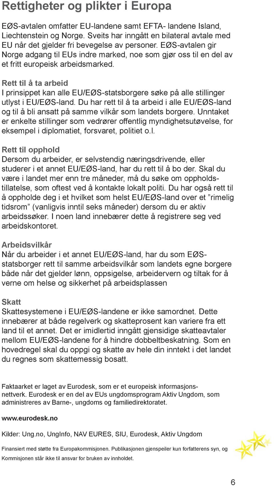 EØS-avtalen gir Norge adgang til EUs indre marked, noe som gjør oss til en del av et fritt europeisk arbeidsmarked.