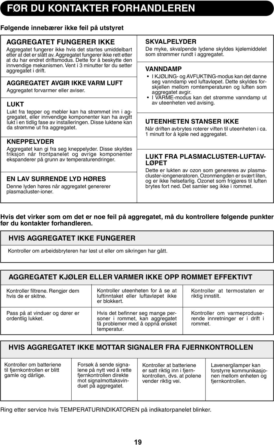 AGGREGATET AVGIR IKKE VARM LUFT Aggregatet forvarmer eller aviser.