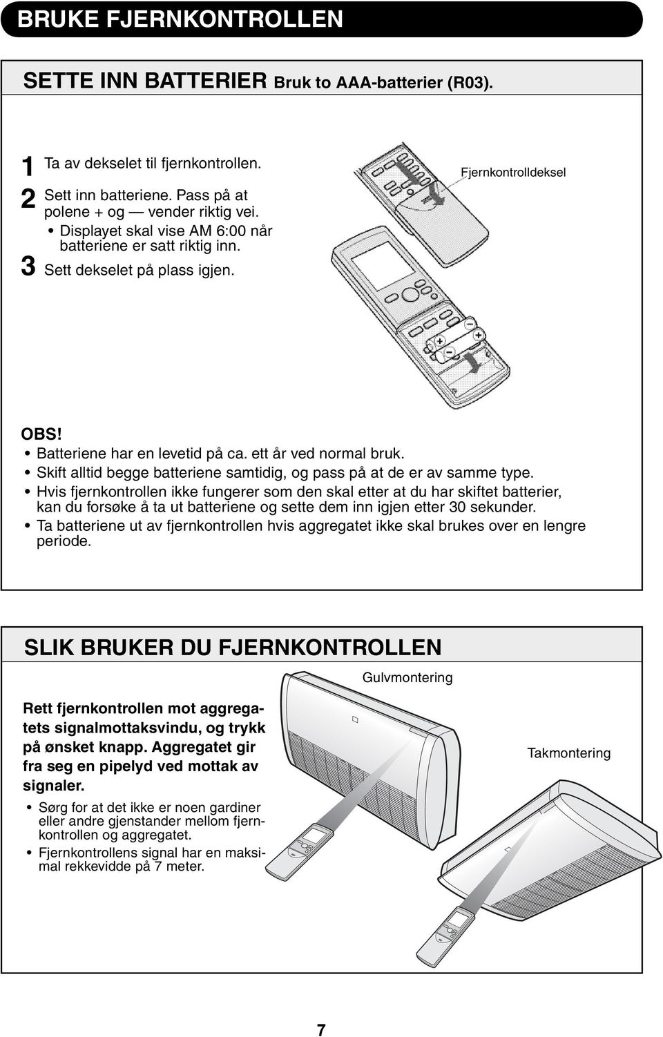 Skift alltid begge batteriene samtidig, og pass på at de er av samme type.