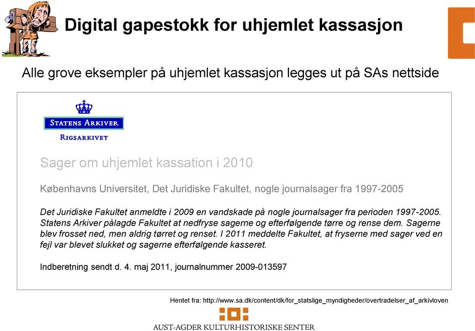 Statens Arkiver pålagde Fakultet at nedfryse sagerne og efterfølgende tørre og rense dem. Sagerne blev frosset ned, men aldrig tørret og renset.