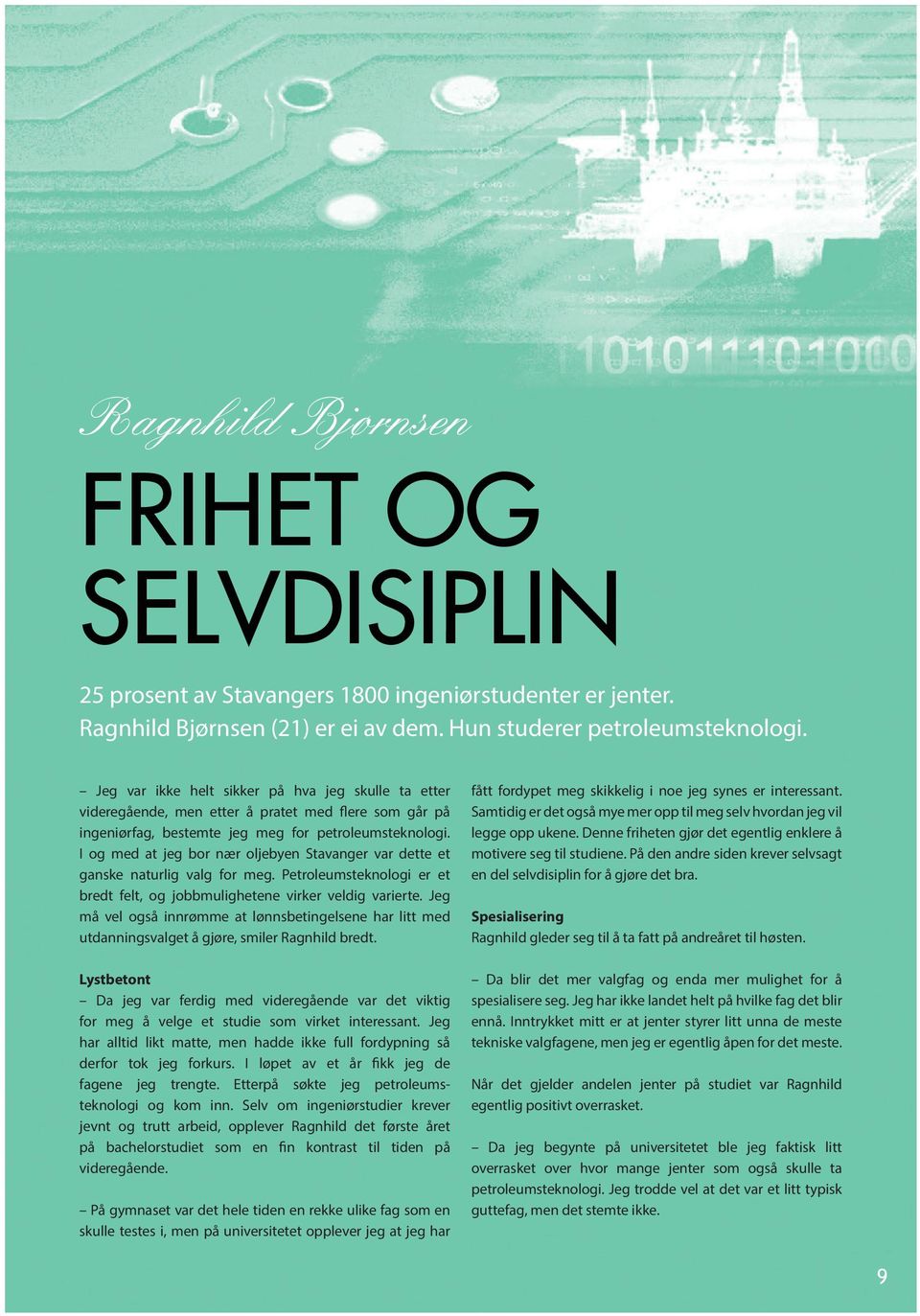 I og med at jeg bor nær oljebyen Stavanger var dette et ganske naturlig valg for meg. Petroleumsteknologi er et bredt felt, og jobbmulighetene virker veldig varierte.