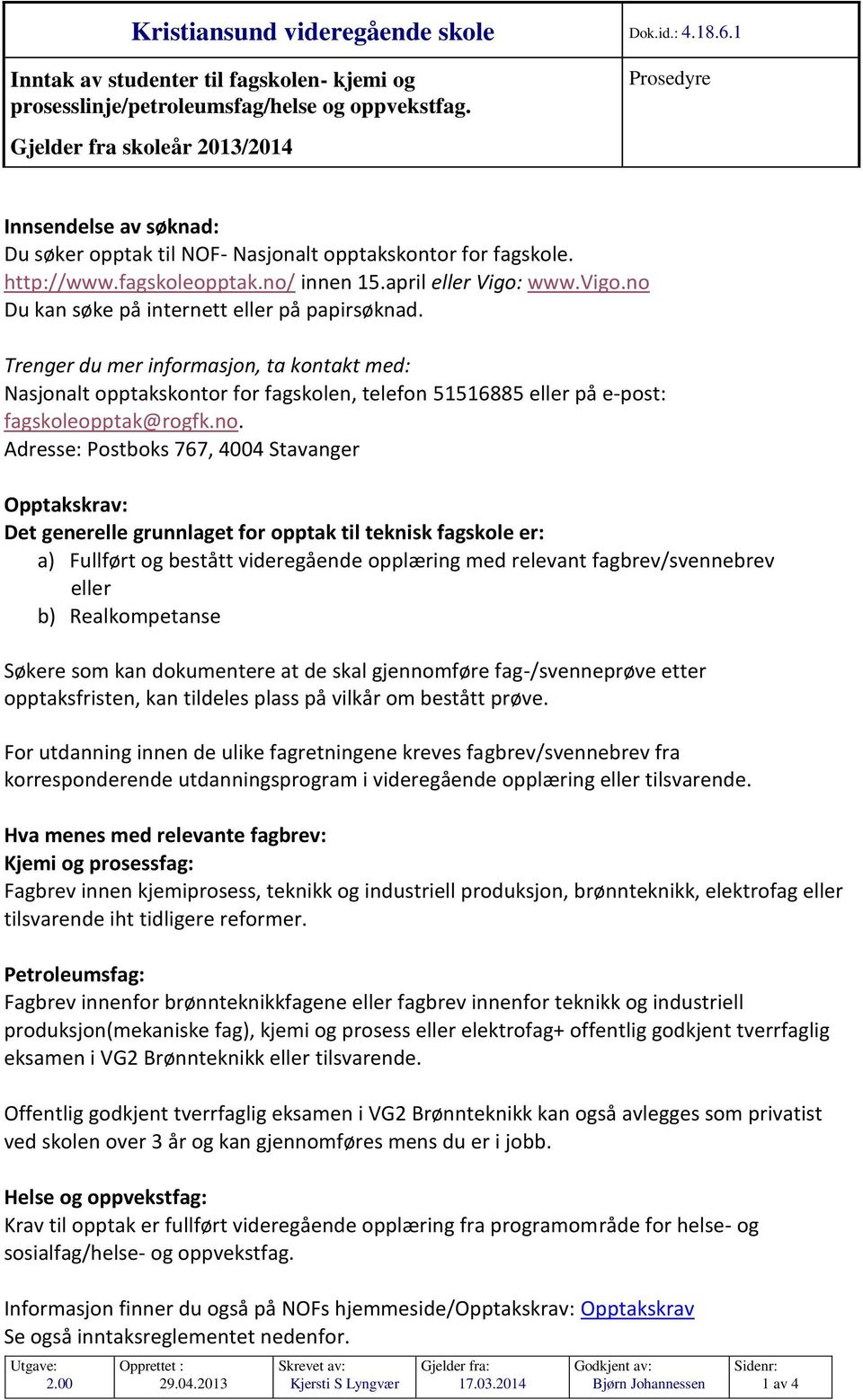 no Du kan søke på internett eller på papirsøknad. Trenger du mer informasjon, ta kontakt med: Nasjonalt opptakskontor for fagskolen, telefon 51516885 eller på e-post: fagskoleopptak@rogfk.no.