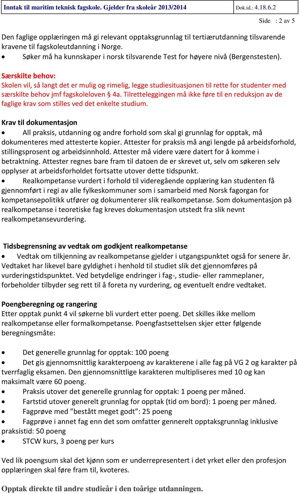 Søker må ha kunnskaper i norsk tilsvarende Test for høyere nivå (Bergenstesten).