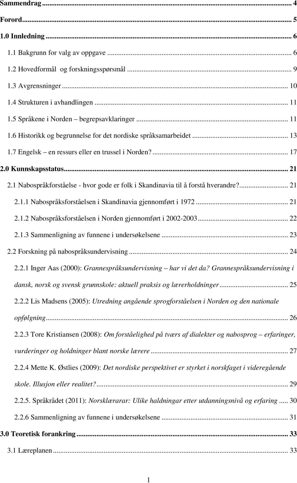 1 Nabospråkforståelse - hvor gode er folk i Skandinavia til å forstå hverandre?... 21 2.1.1 Nabospråksforståelsen i Skandinavia gjennomført i 1972... 21 2.1.2 Nabospråksforståelsen i Norden gjennomført i 2002-2003.