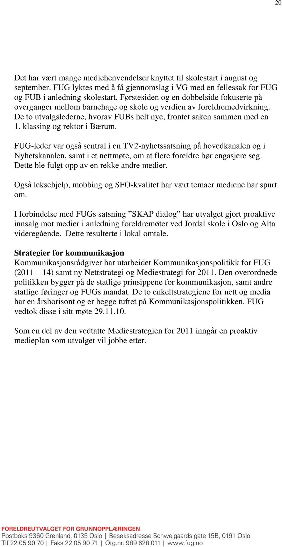 klassing og rektor i Bærum. FUG-leder var også sentral i en TV2-nyhetssatsning på hovedkanalen og i Nyhetskanalen, samt i et nettmøte, om at flere foreldre bør engasjere seg.