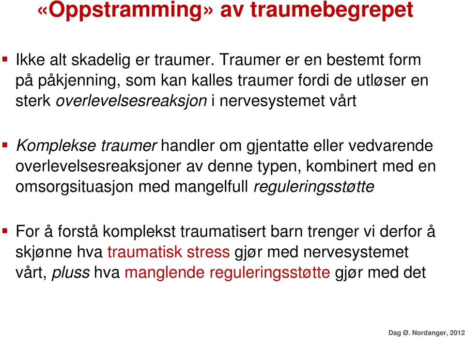 Komplekse traumer handler om gjentatte eller vedvarende overlevelsesreaksjoner av denne typen, kombinert med en omsorgsituasjon med