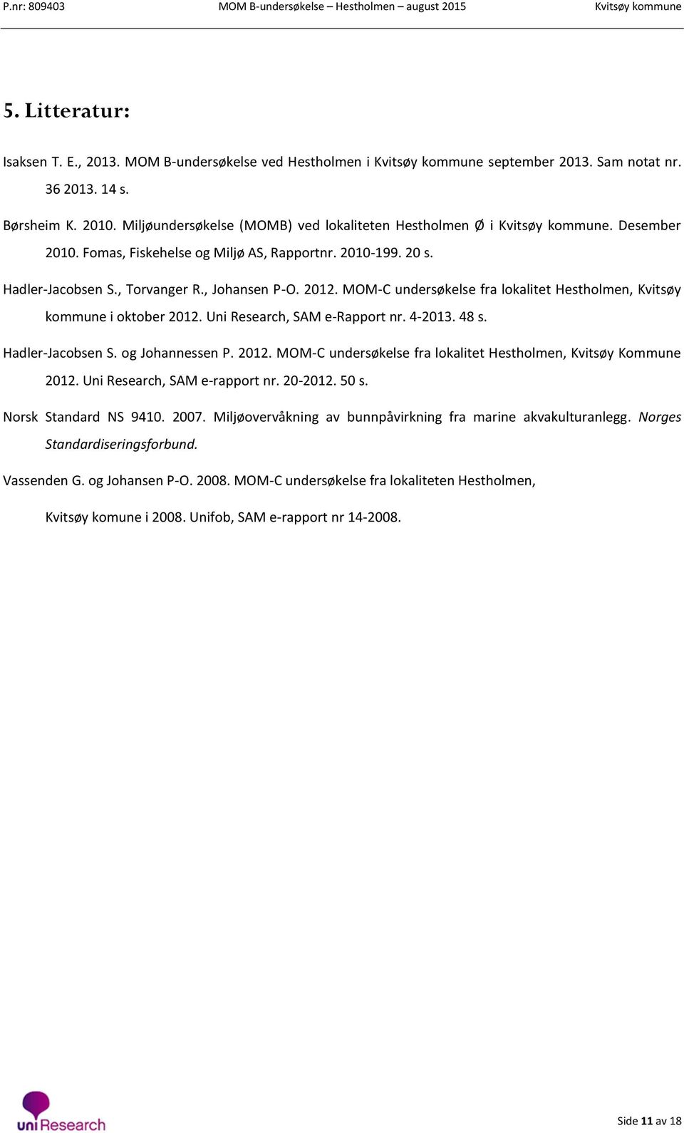 MOM-C undersøkelse fra lokalitet Hestholmen, Kvitsøy kommune i oktober 2012. Uni Research, SAM e-rapport nr. 4-2013. 48 s. Hadler-Jacobsen S. og Johannessen P. 2012. MOM-C undersøkelse fra lokalitet Hestholmen, Kvitsøy Kommune 2012.