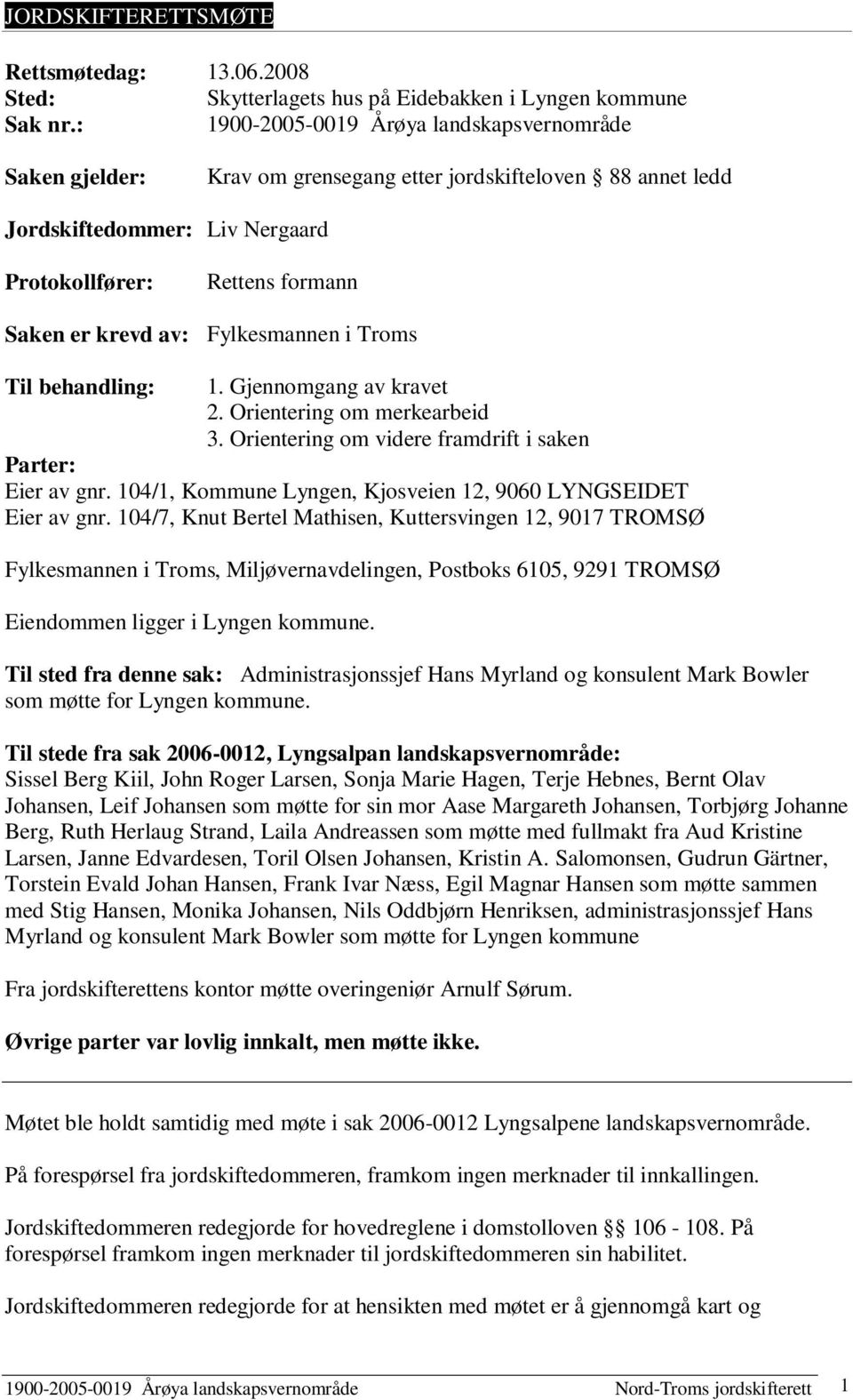 Fylkesmannen i Troms Til behandling: 1. Gjennomgang av kravet 2. Orientering om merkearbeid 3. Orientering om videre framdrift i saken Parter: Eier av gnr.