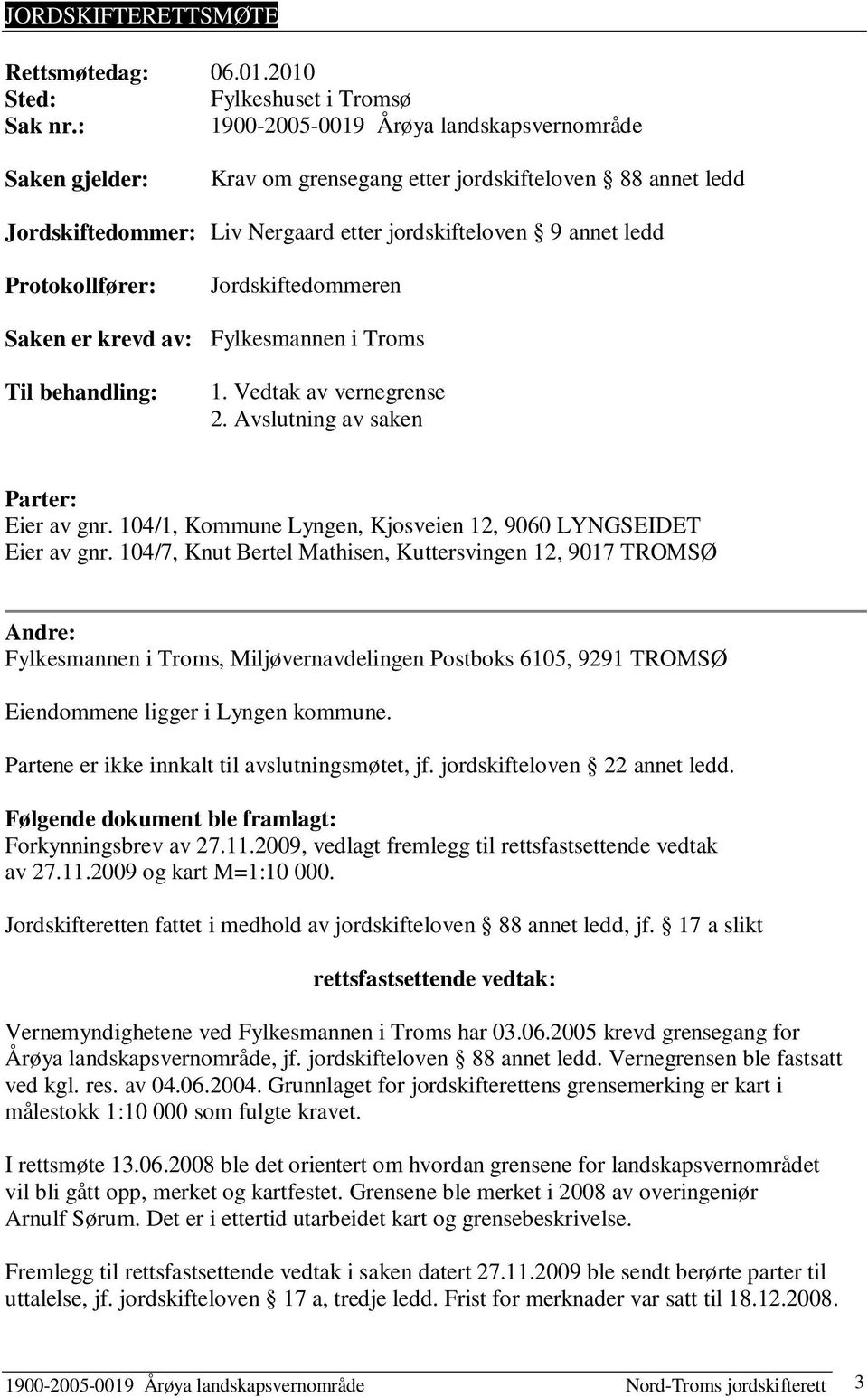 Jordskiftedommeren Saken er krevd av: Fylkesmannen i Troms Til behandling: 1. Vedtak av vernegrense 2. Avslutning av saken Parter: Eier av gnr.