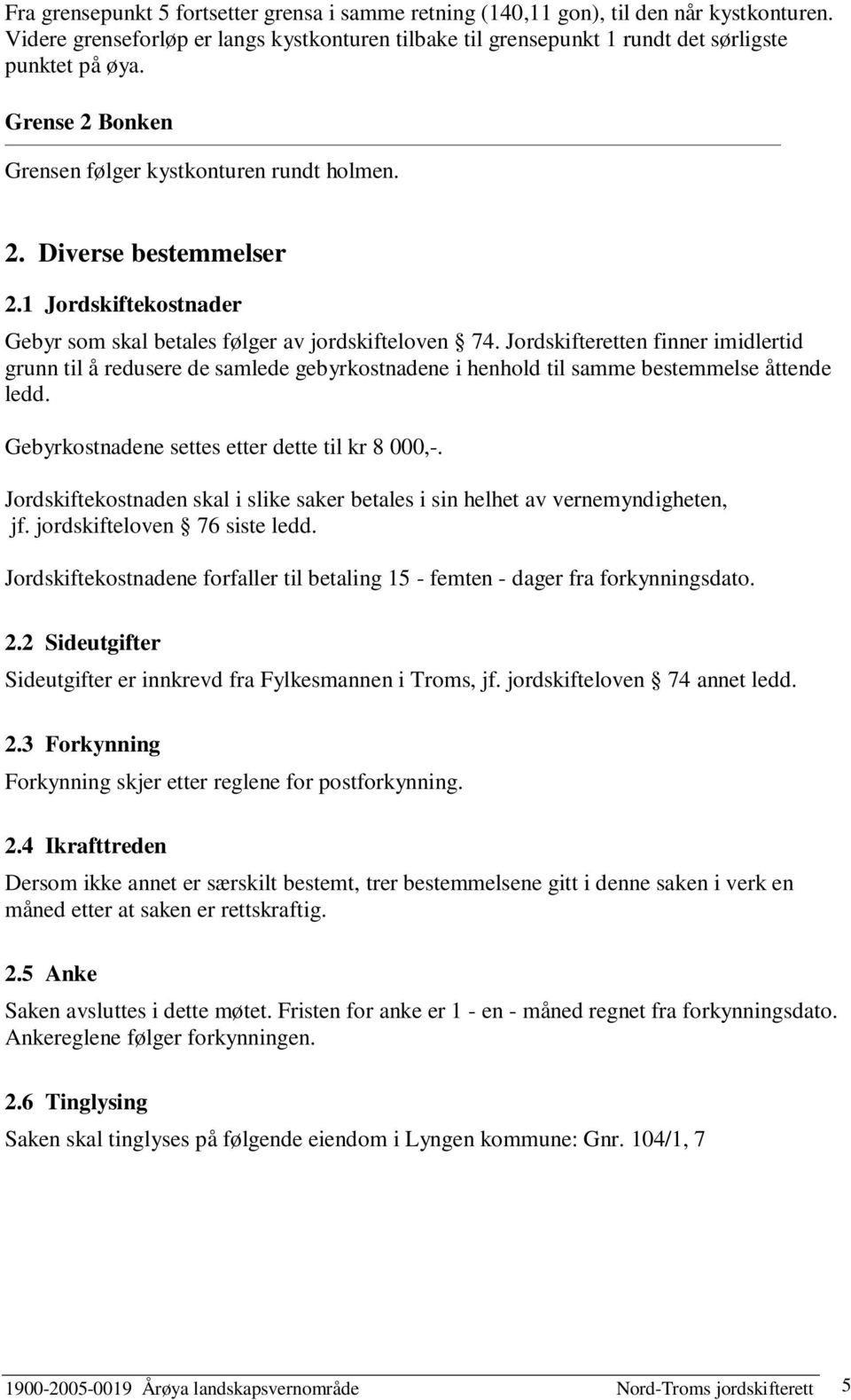 Jordskifteretten finner imidlertid grunn til å redusere de samlede gebyrkostnadene i henhold til samme bestemmelse åttende ledd. Gebyrkostnadene settes etter dette til kr 8 000,-.