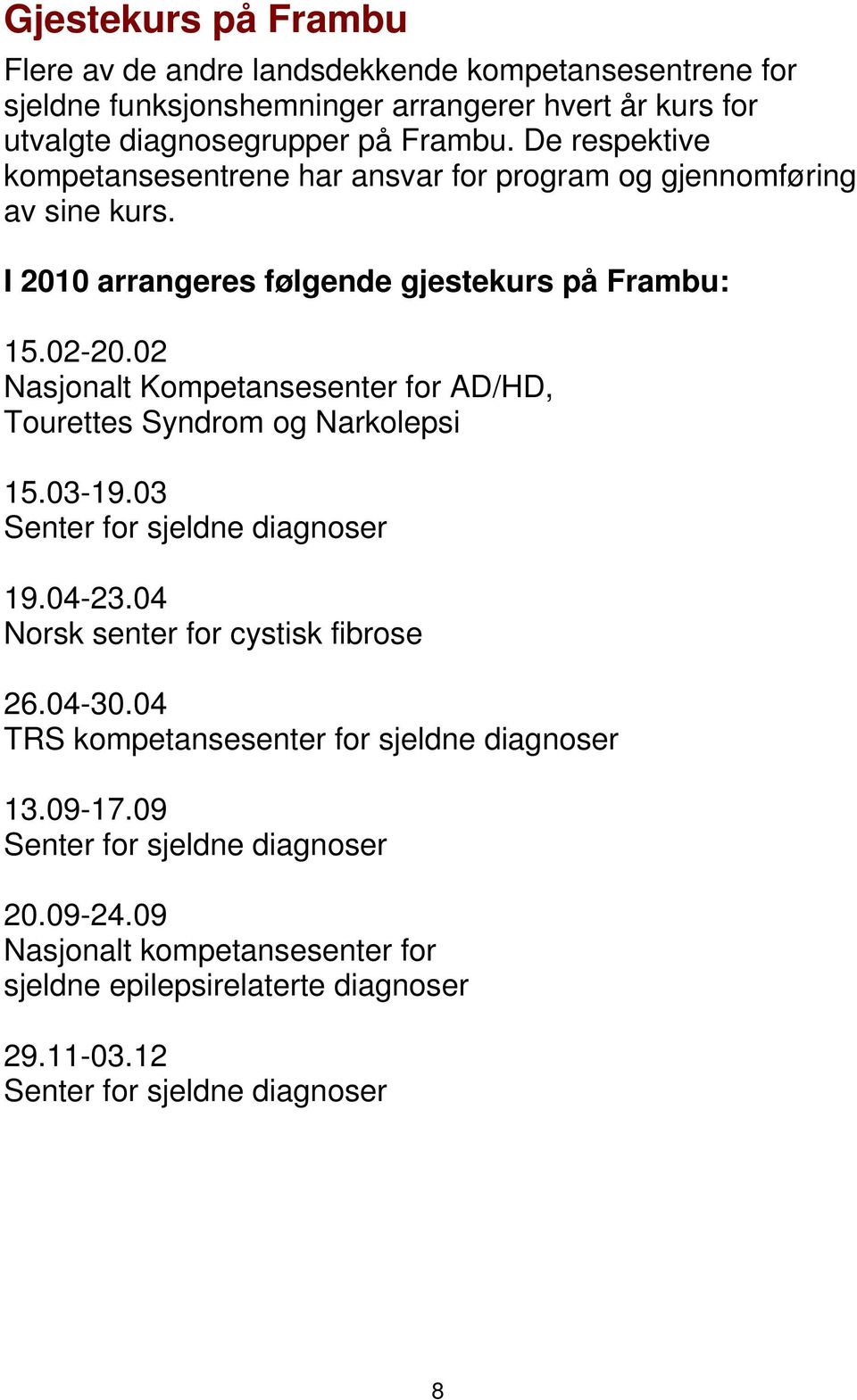 02 Nasjonalt Kompetansesenter for AD/HD, Tourettes Syndrom og Narkolepsi 15.03-19.03 Senter for sjeldne diagnoser 19.04-23.04 Norsk senter for cystisk fibrose 26.04-30.