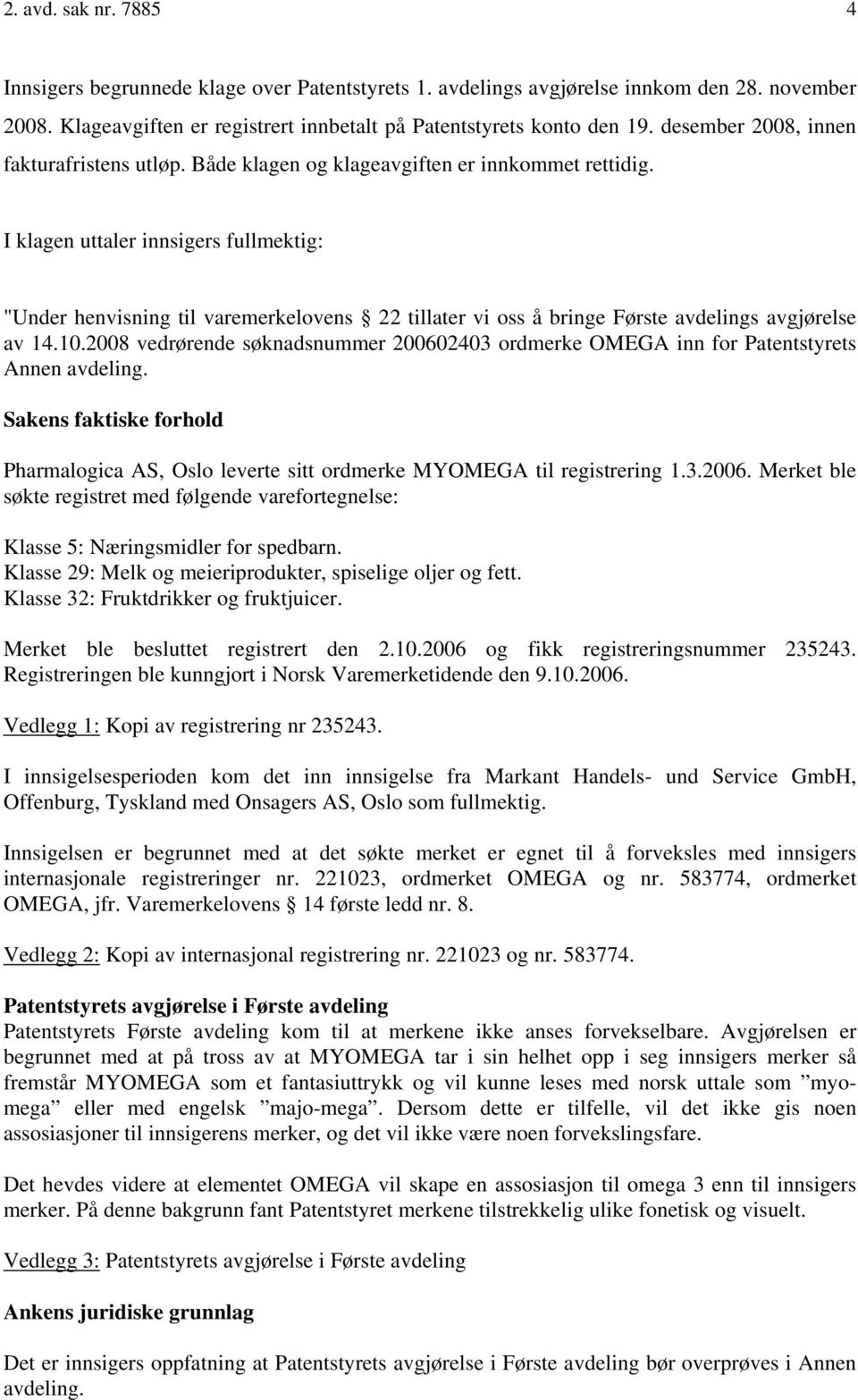 I klagen uttaler innsigers fullmektig: "Under henvisning til varemerkelovens 22 tillater vi oss å bringe Første avdelings avgjørelse av 14.10.