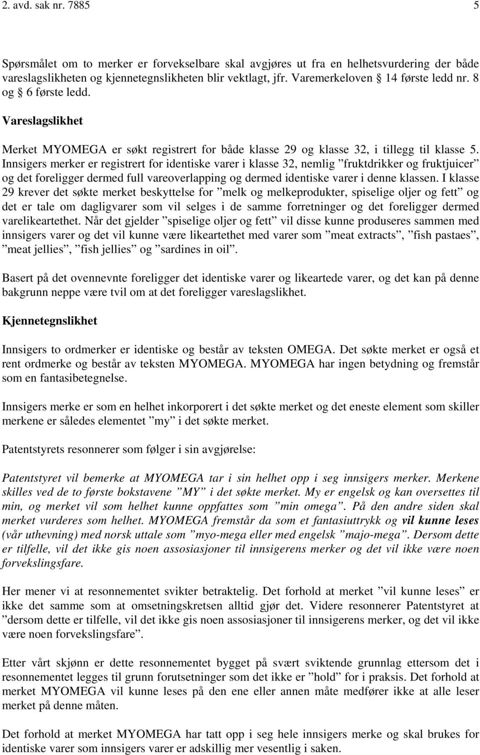 Innsigers merker er registrert for identiske varer i klasse 32, nemlig fruktdrikker og fruktjuicer og det foreligger dermed full vareoverlapping og dermed identiske varer i denne klassen.