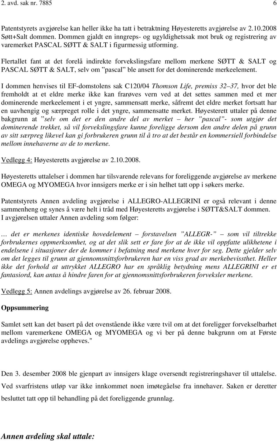 Flertallet fant at det forelå indirekte forvekslingsfare mellom merkene SØTT & SALT og PASCAL SØTT & SALT, selv om pascal ble ansett for det dominerende merkeelement.