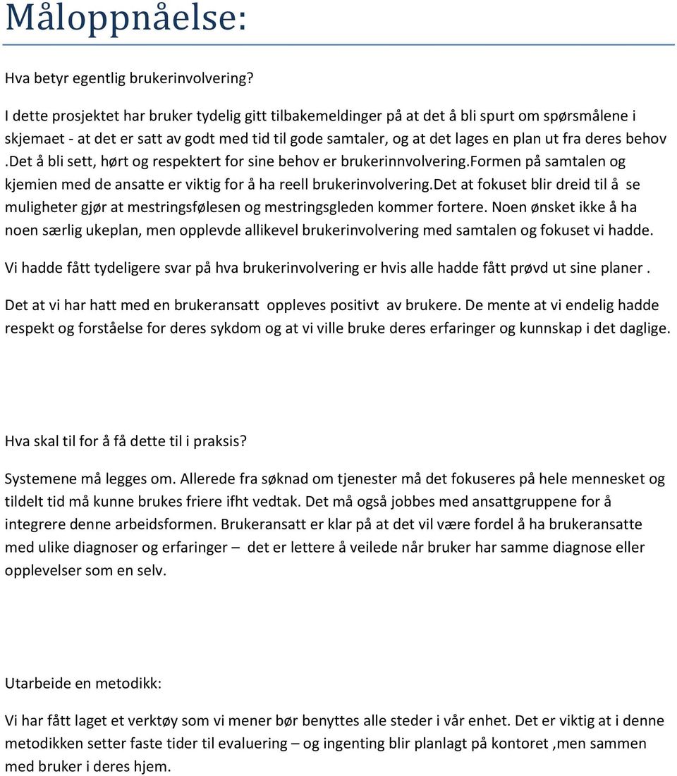 behov.det å bli sett, hørt og respektert for sine behov er brukerinnvolvering.formen på samtalen og kjemien med de ansatte er viktig for å ha reell brukerinvolvering.