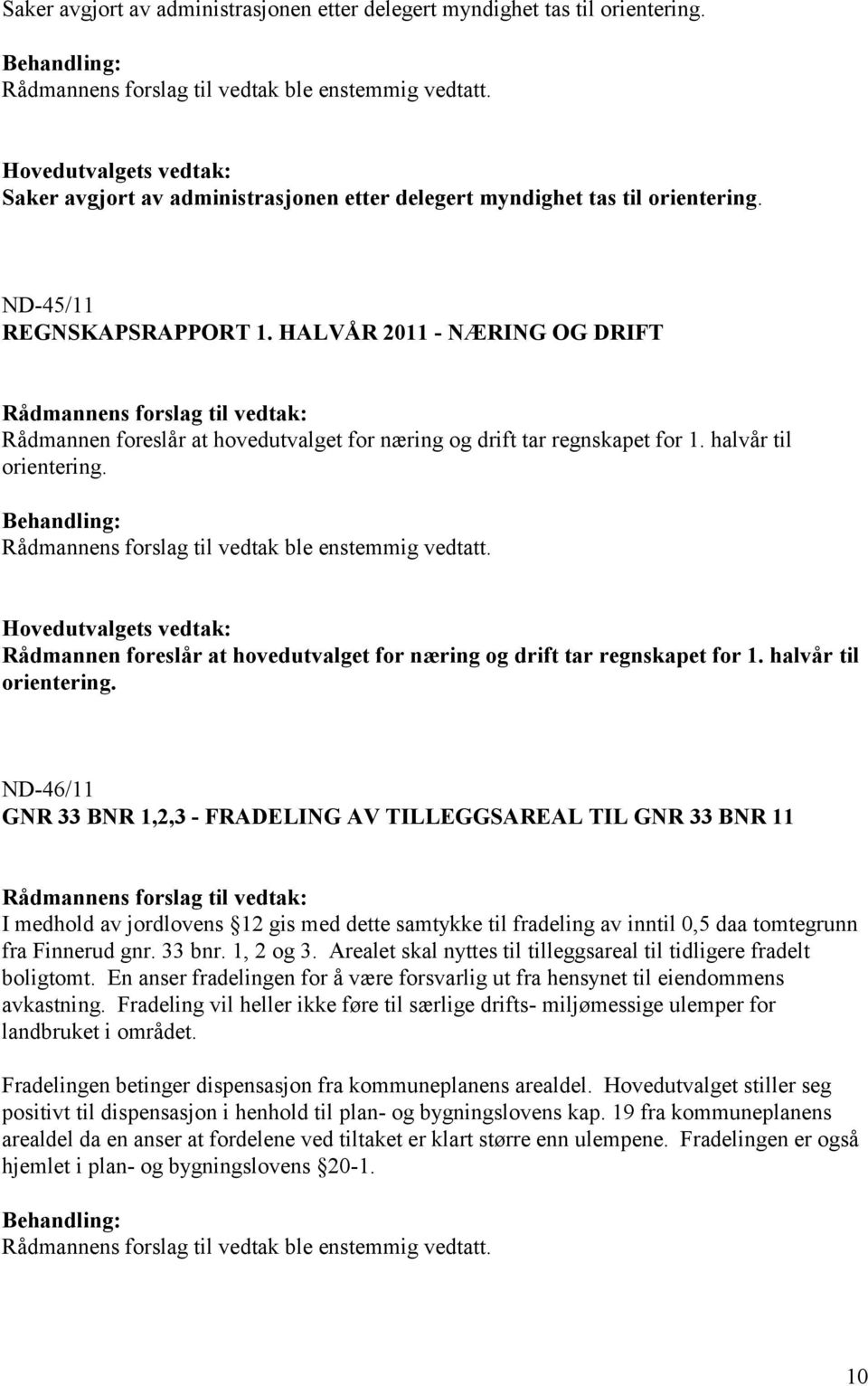 Rådmannen foreslår at hovedutvalget for næring og drift tar regnskapet for 1. halvår til orientering.