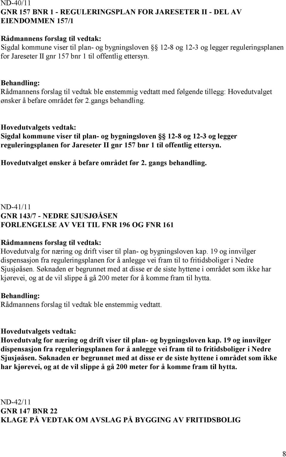 Sigdal kommune viser til plan- og bygningsloven 12-8 og 12-3 og legger reguleringsplanen for Jareseter II gnr 157 bnr 1 til offentlig ettersyn. Hovedutvalget ønsker å befare området før 2.