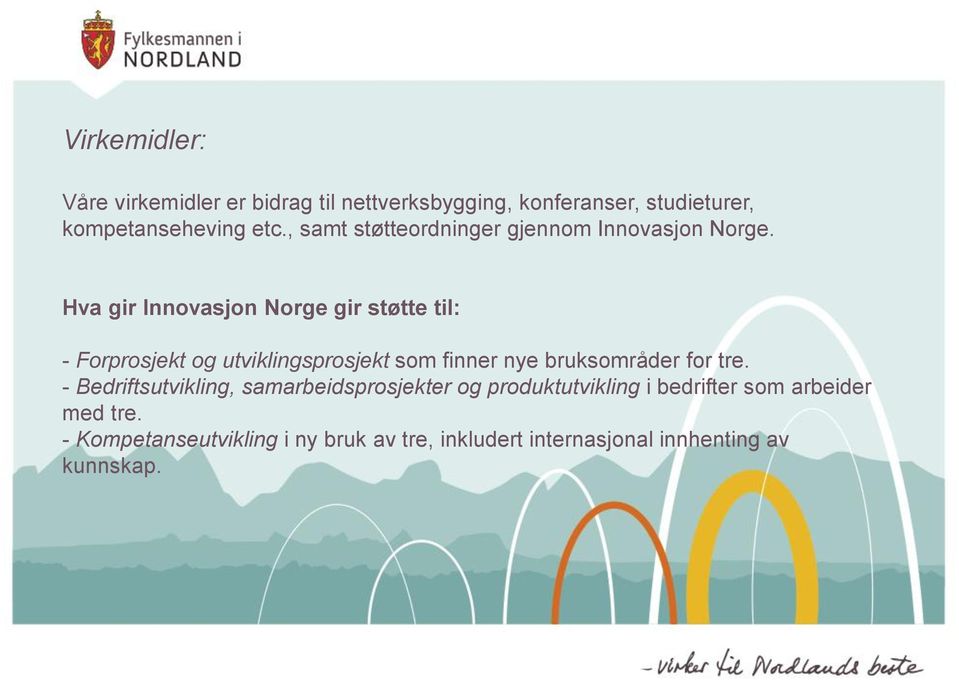 Hva gir Innovasjon Norge gir støtte til: - Forprosjekt og utviklingsprosjekt som finner nye bruksområder for tre.