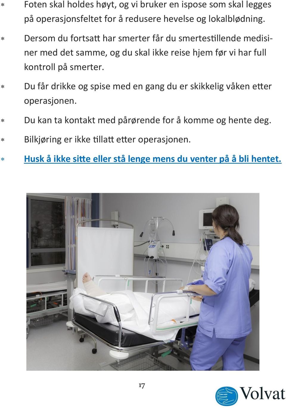 kontroll på smerter. Du får drikke og spise med en gang du er skikkelig våken etter operasjonen.