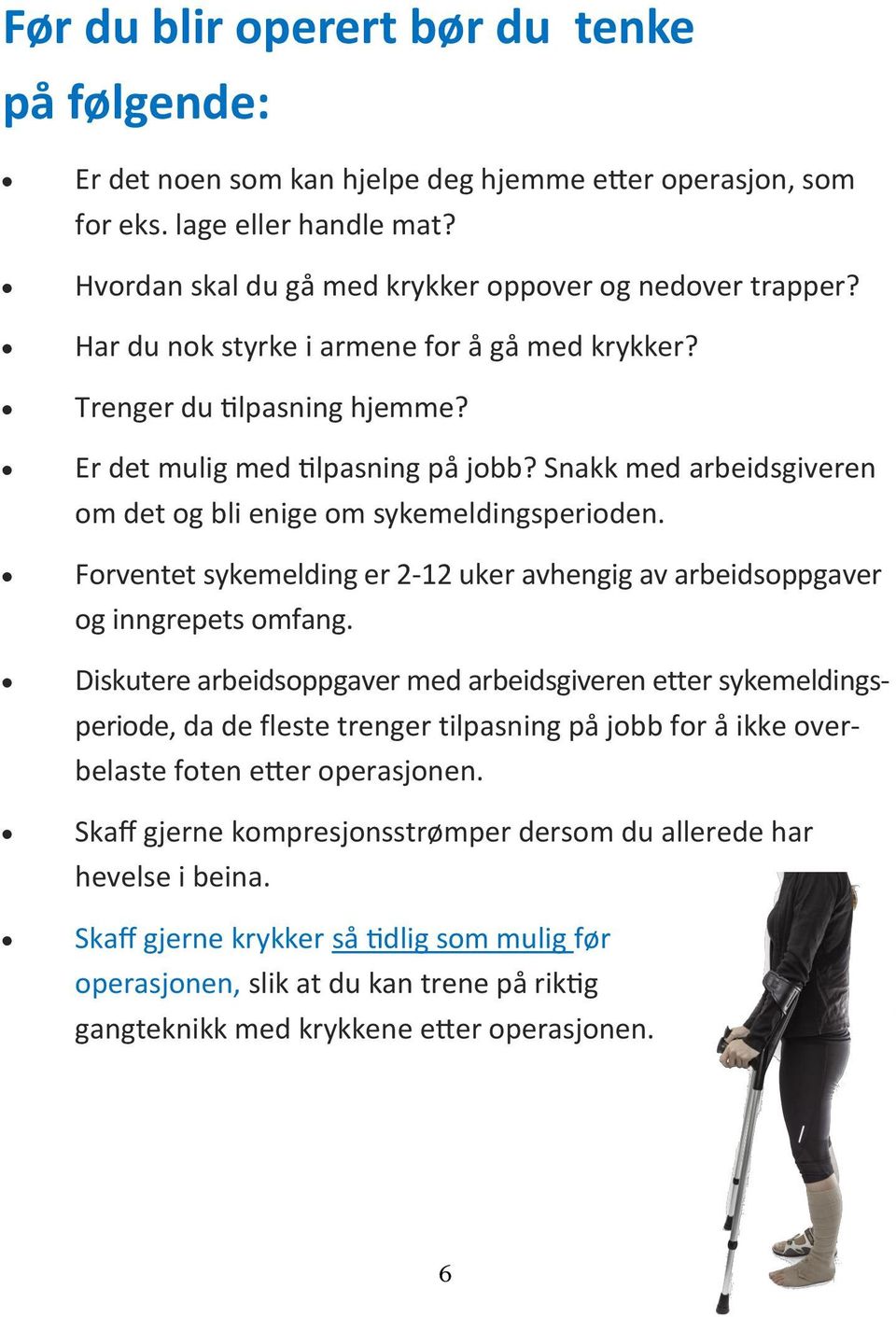 Forventet sykemelding er 2-12 uker avhengig av arbeidsoppgaver og inngrepets omfang.