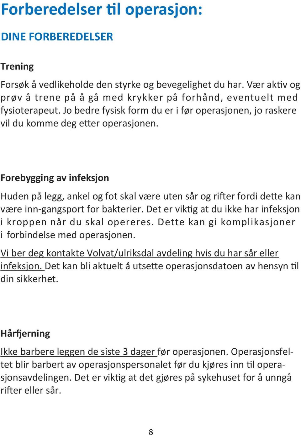 Forebygging av infeksjon Huden på legg, ankel og fot skal være uten sår og rifter fordi dette kan være inn-gangsport for bakterier.