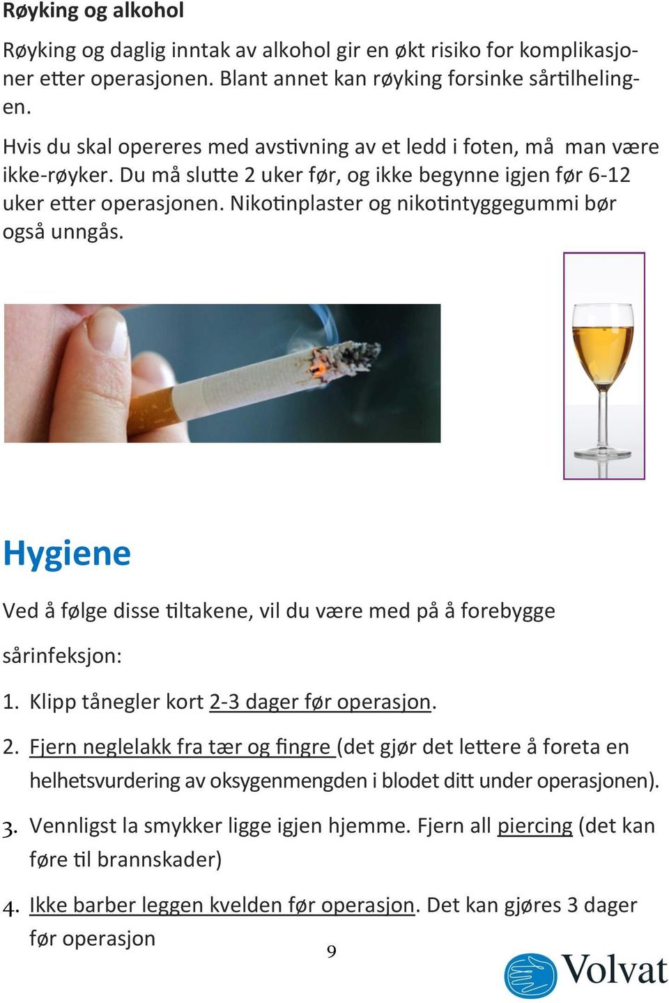 Nikotinplaster og nikotintyggegummi bør også unngås. Hygiene Ved å følge disse tiltakene, vil du være med på å forebygge sårinfeksjon: 1. Klipp tånegler kort 2-