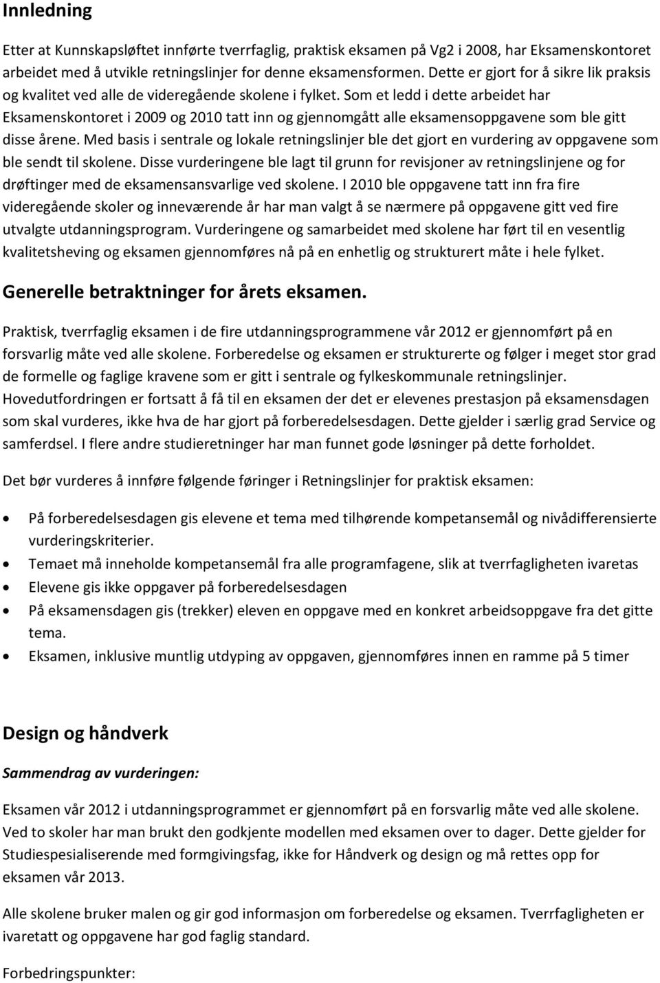 Som et ledd i dette arbeidet har Eksamenskontoret i 2009 og 2010 tatt inn og gjennomgått alle eksamensoppgavene som ble gitt disse årene.