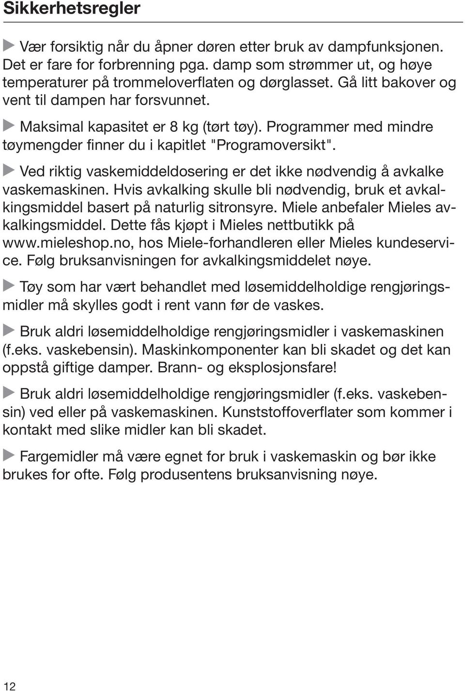 Ved riktig vaskemiddeldosering er det ikke nødvendig å avkalke vaskemaskinen. Hvis avkalking skulle bli nødvendig, bruk et avkalkingsmiddel basert på naturlig sitronsyre.