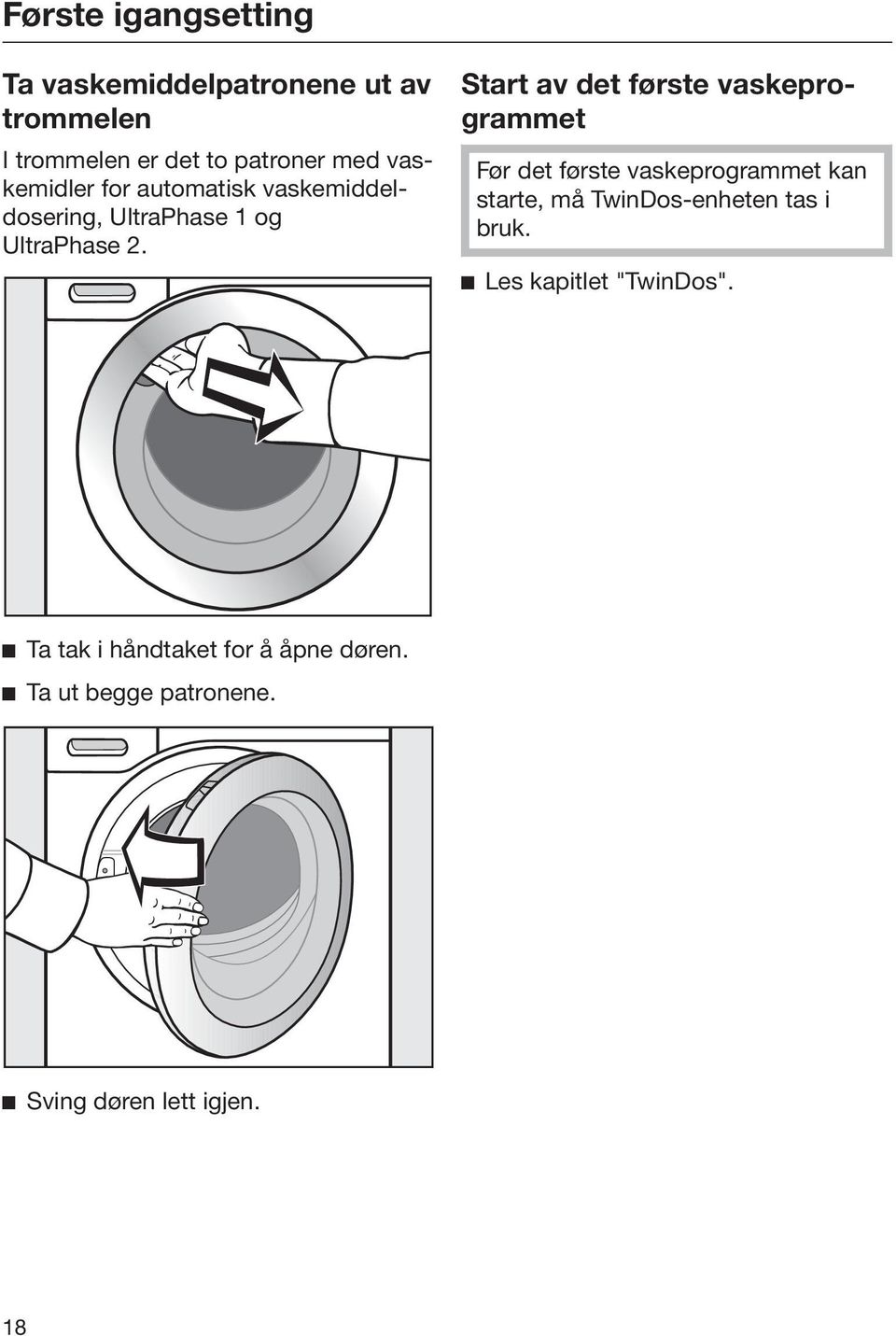 Start av det første vaskeprogrammet Før det første vaskeprogrammet kan starte, må TwinDos-enheten