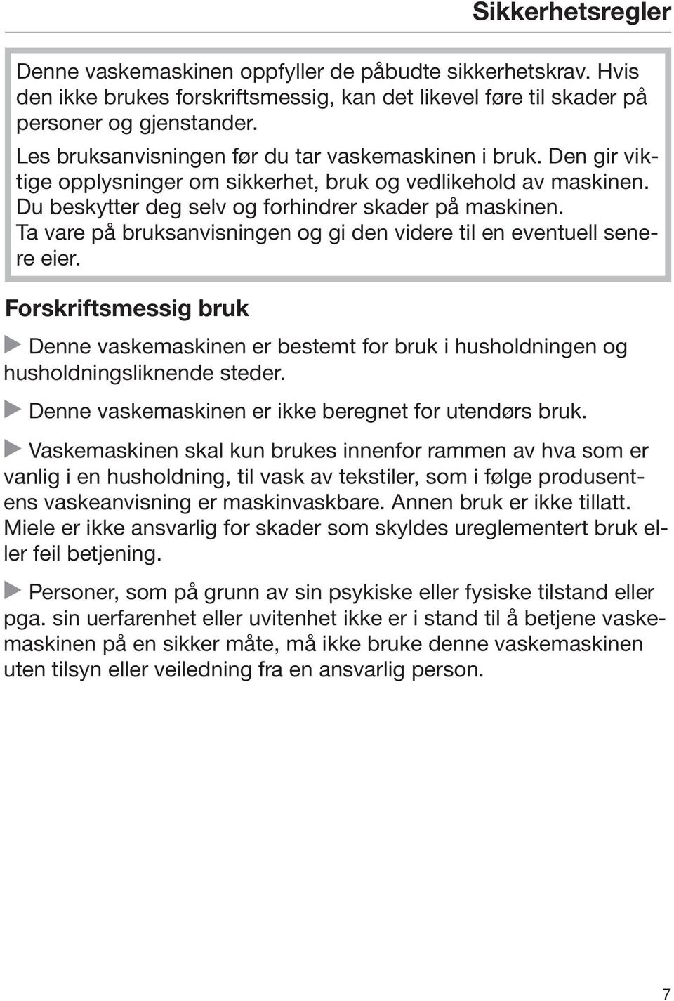 Ta vare på bruksanvisningen og gi den videre til en eventuell senere eier. Forskriftsmessig bruk Denne vaskemaskinen er bestemt for bruk i husholdningen og husholdningsliknende steder.