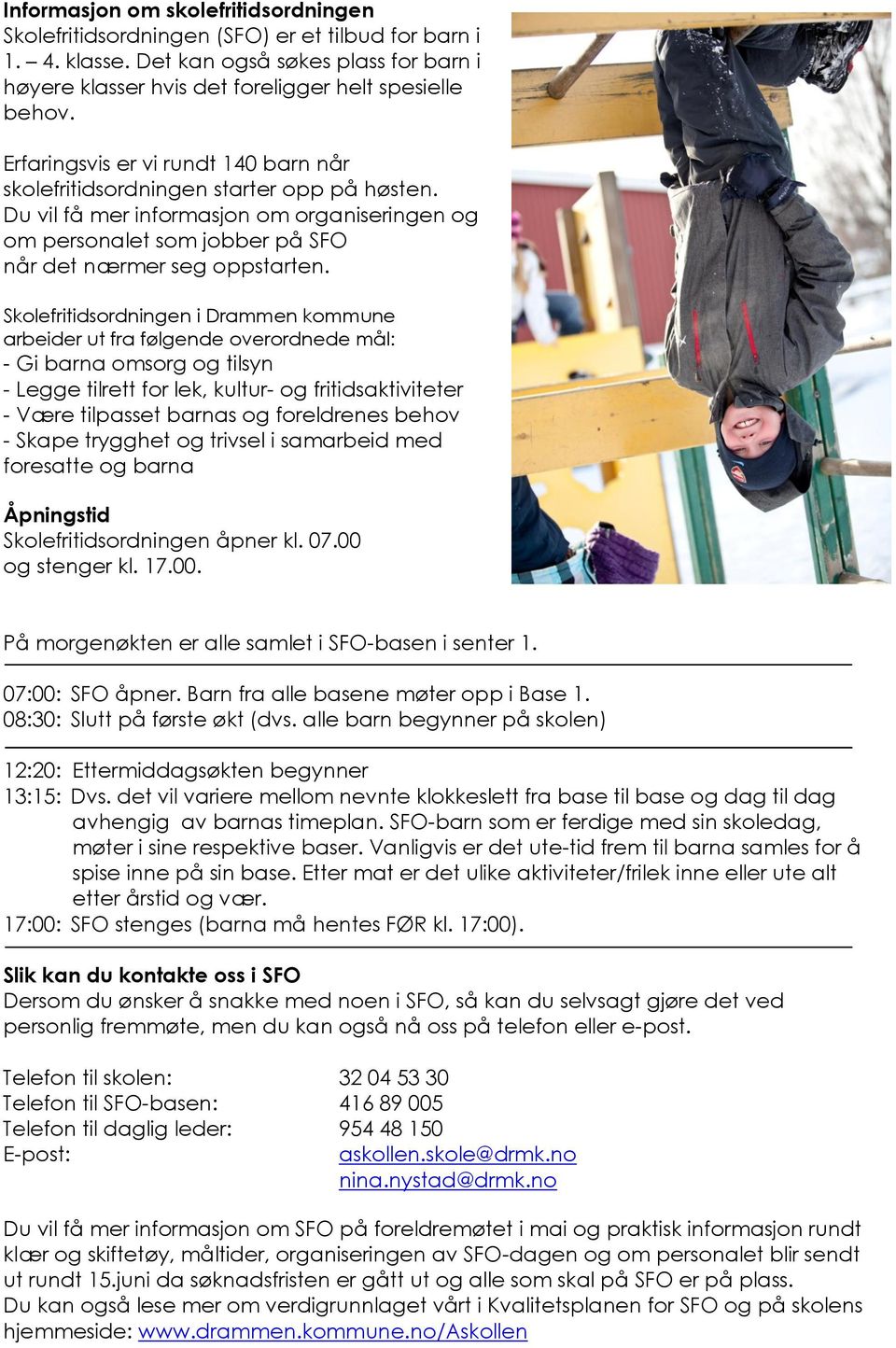 Skolefritidsordningen i Drammen kommune arbeider ut fra følgende overordnede mål: - Gi barna omsorg og tilsyn - Legge tilrett for lek, kultur- og fritidsaktiviteter - Være tilpasset barnas og