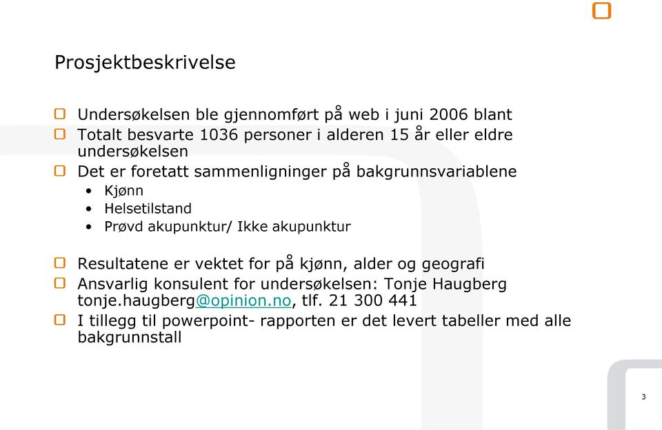 Ikke akupunktur Resultatene er vektet for på kjønn, alder og geografi Ansvarlig konsulent for undersøkelsen: Tonje