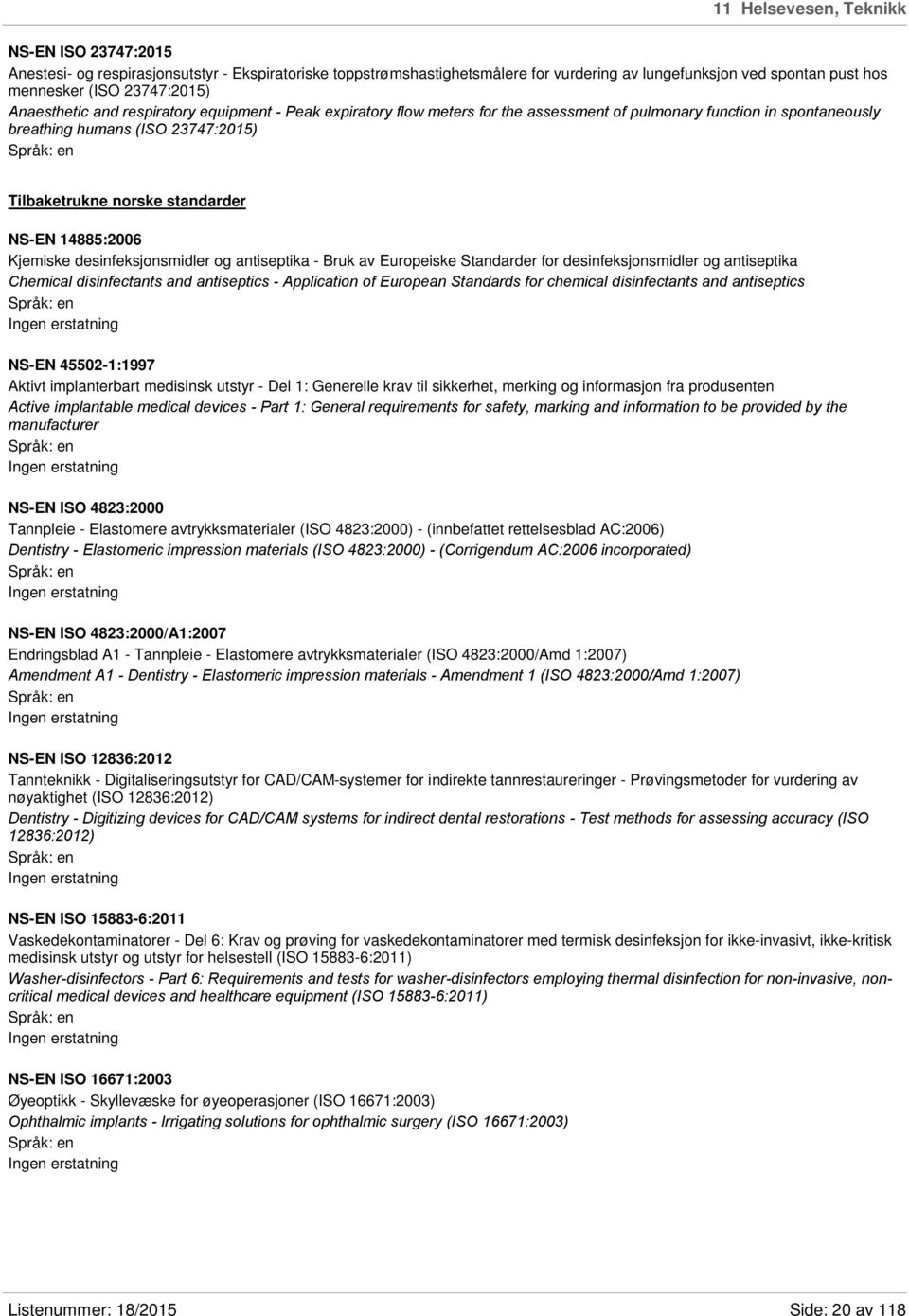 14885:2006 Kjemiske desinfeksjonsmidler og antiseptika - Bruk av Europeiske Standarder for desinfeksjonsmidler og antiseptika Chemical disinfectants and antiseptics - Application of European