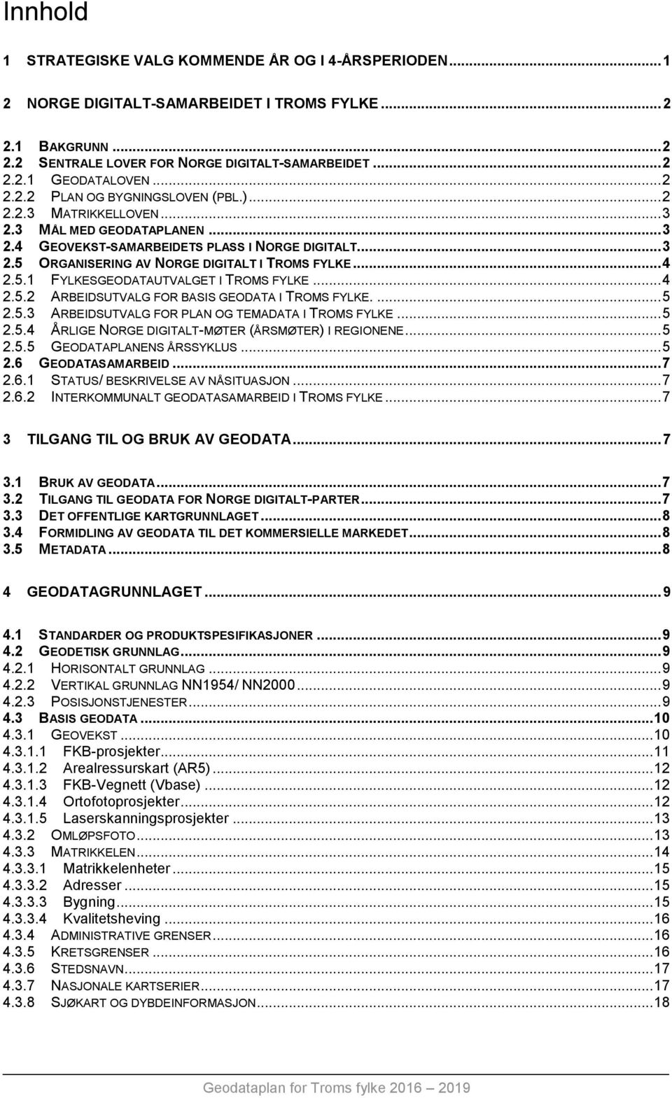 .. 4 2.5.1 FYLKESGEODATAUTVALGET I TROMS FYLKE... 4 2.5.2 ARBEIDSUTVALG FOR BASIS GEODATA I TROMS FYLKE.... 5 2.5.3 ARBEIDSUTVALG FOR PLAN OG TEMADATA I TROMS FYLKE... 5 2.5.4 ÅRLIGE NORGE DIGITALT-MØTER (ÅRSMØTER) I REGIONENE.