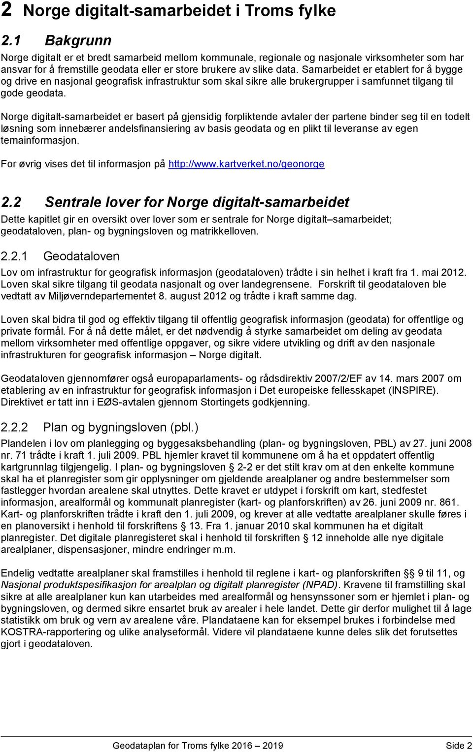 Samarbeidet er etablert for å bygge og drive en nasjonal geografisk infrastruktur som skal sikre alle brukergrupper i samfunnet tilgang til gode geodata.