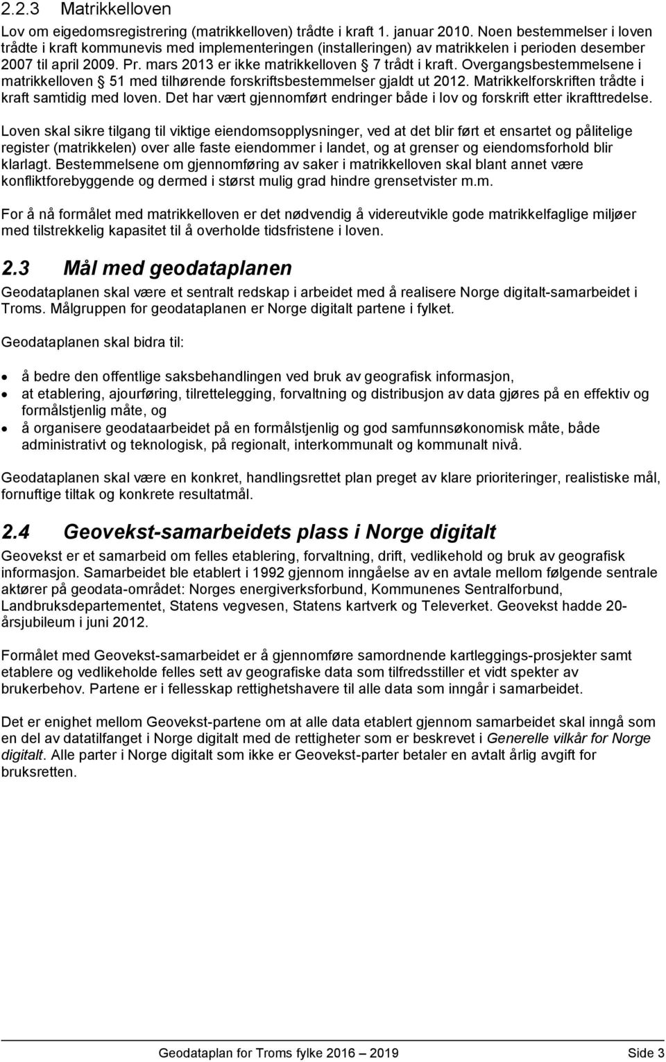 Overgangsbestemmelsene i matrikkelloven 51 med tilhørende forskriftsbestemmelser gjaldt ut 2012. Matrikkelforskriften trådte i kraft samtidig med loven.