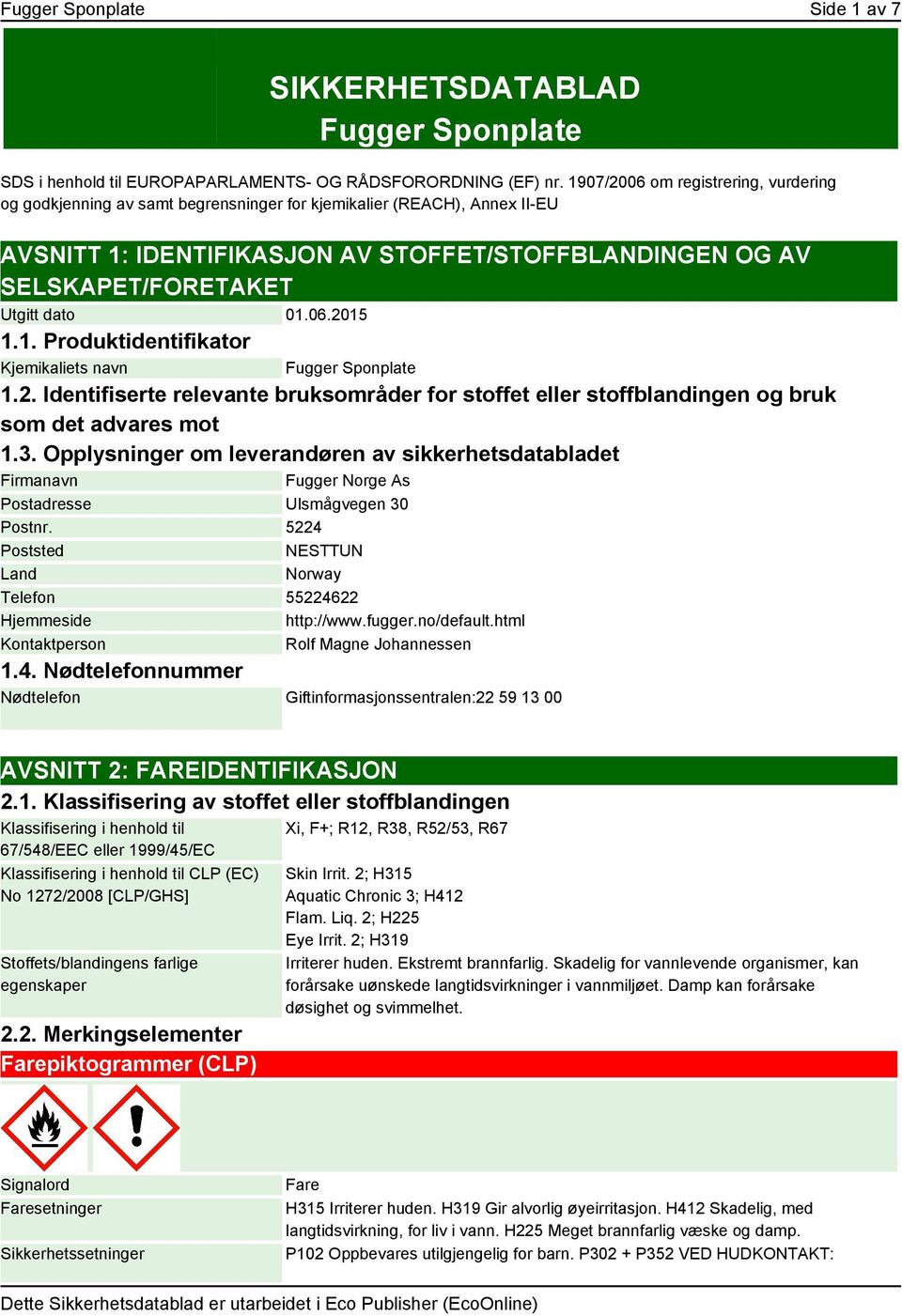 dato 01.06.2015 1.1. Produktidentifikator Kjemikaliets navn Fugger Sponplate 1.2. Identifiserte relevante bruksområder for stoffet eller stoffblandingen og bruk som det advares mot 1.3.