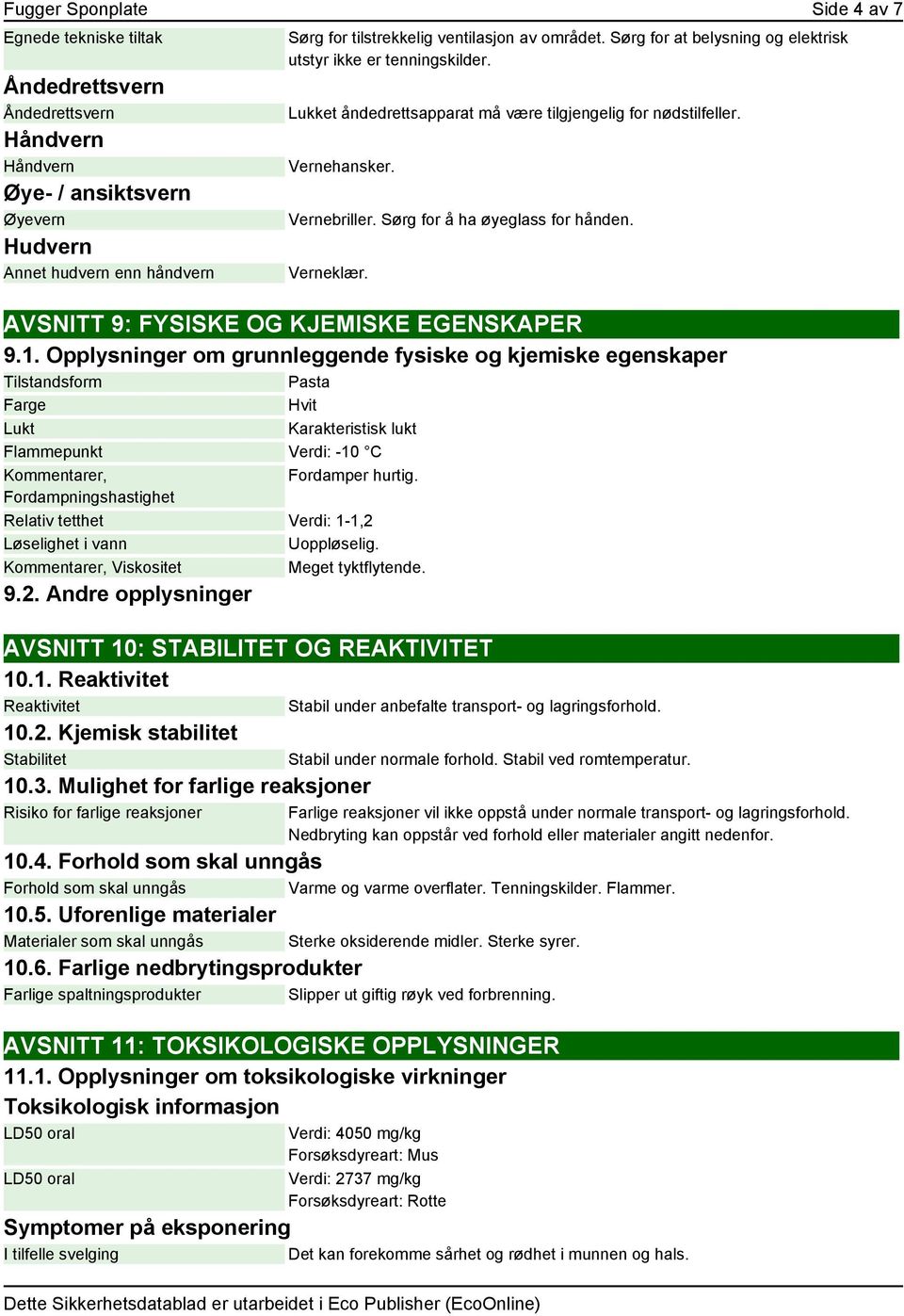 Sørg for å ha øyeglass for hånden. Verneklær. AVSNITT 9: FYSISKE OG KJEMISKE EGENSKAPER 9.1.