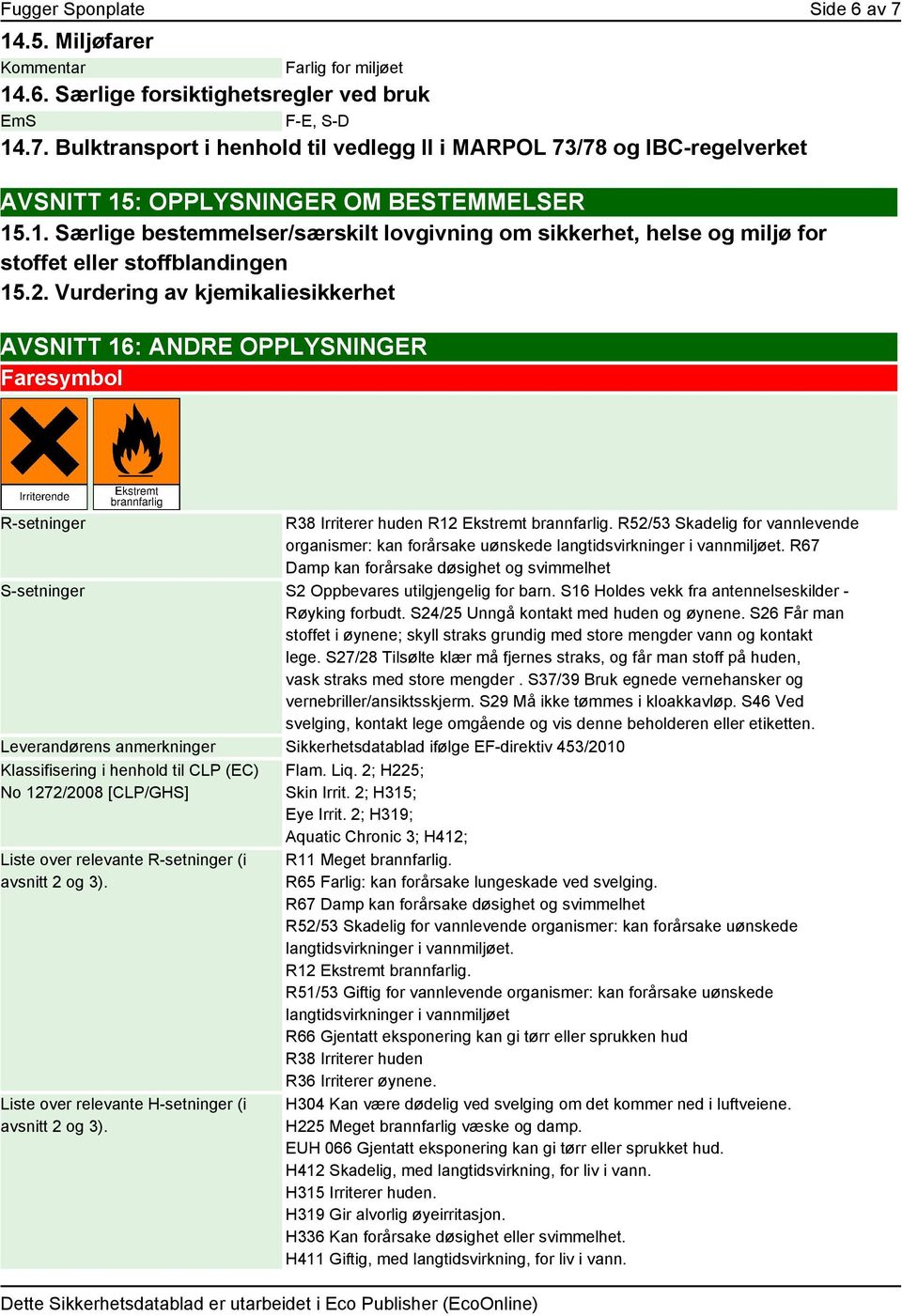 Vurdering av kjemikaliesikkerhet AVSNITT 16: ANDRE OPPLYSNINGER Faresymbol R-setninger R38 Irriterer huden R12 Ekstremt brannfarlig.