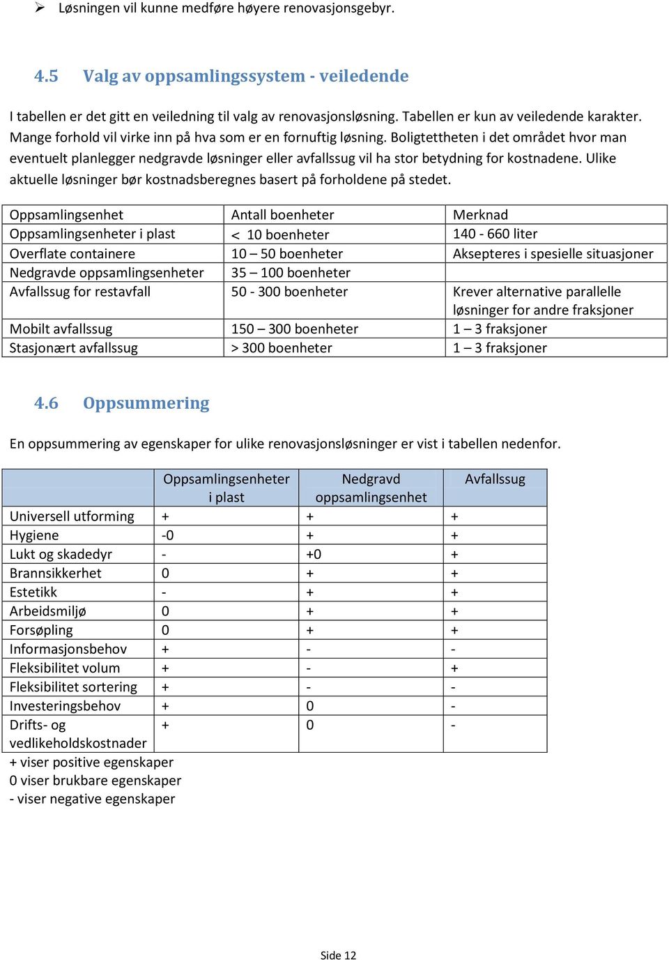 Boligtettheten i det området hvor man eventuelt planlegger nedgravde løsninger eller avfallssug vil ha stor betydning for kostnadene.