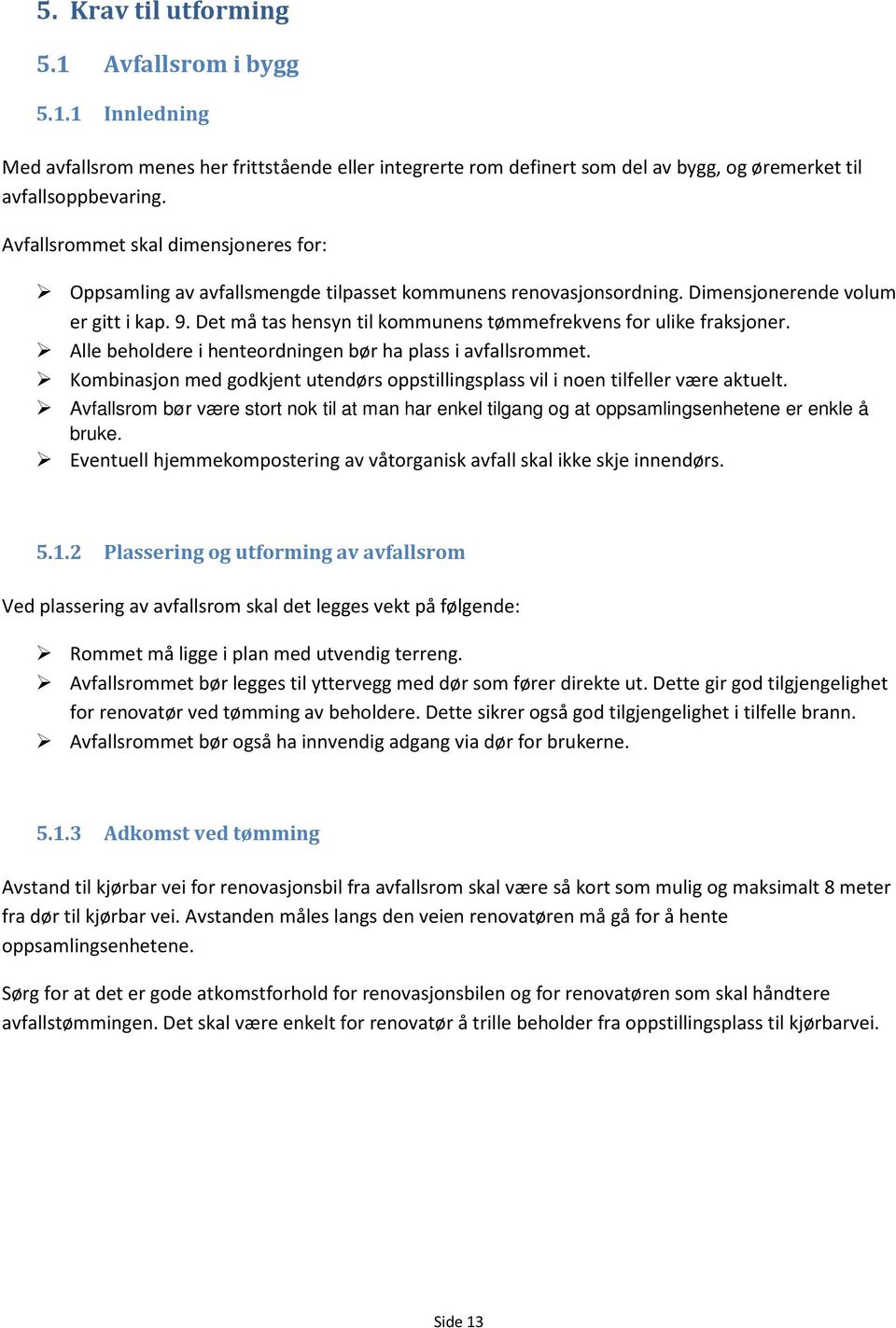 Det må tas hensyn til kommunens tømmefrekvens for ulike fraksjoner. Alle beholdere i henteordningen bør ha plass i avfallsrommet.