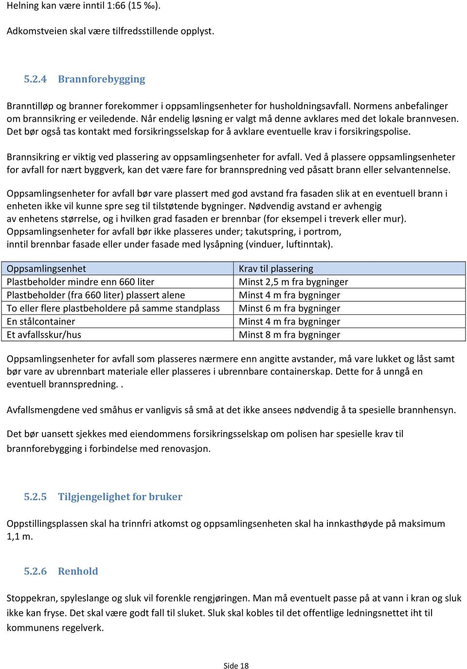 Det bør også tas kontakt med forsikringsselskap for å avklare eventuelle krav i forsikringspolise. Brannsikring er viktig ved plassering av oppsamlingsenheter for avfall.