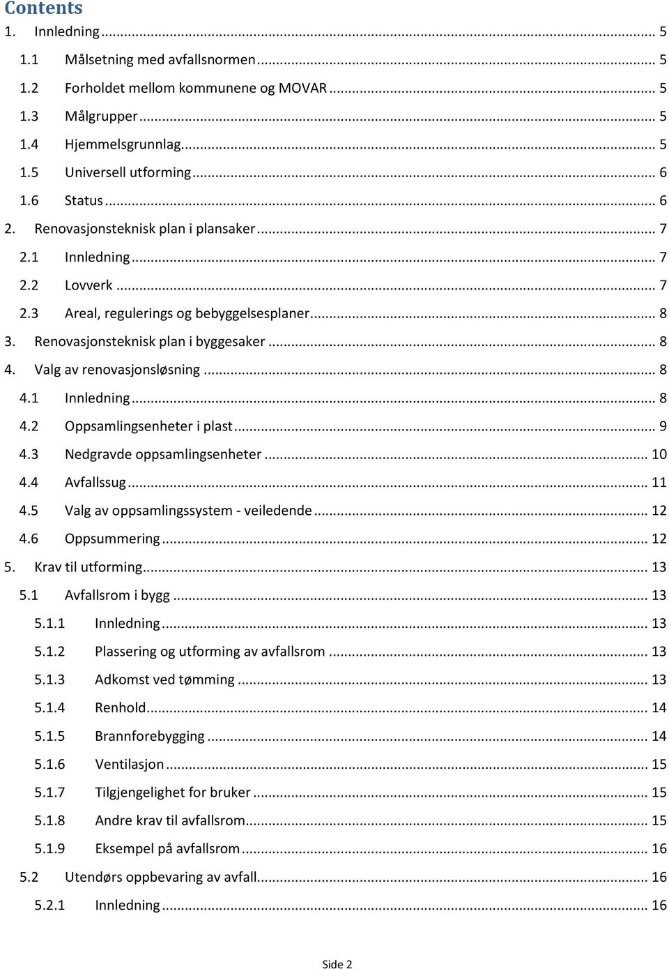 Valg av renovasjonsløsning... 8 4.1 Innledning... 8 4.2 Oppsamlingsenheter i plast... 9 4.3 Nedgravde oppsamlingsenheter... 10 4.4 Avfallssug... 11 4.5 Valg av oppsamlingssystem - veiledende... 12 4.