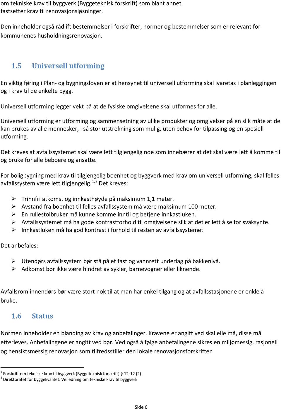 5 Universell utforming En viktig føring i Plan- og bygningsloven er at hensynet til universell utforming skal ivaretas i planleggingen og i krav til de enkelte bygg.