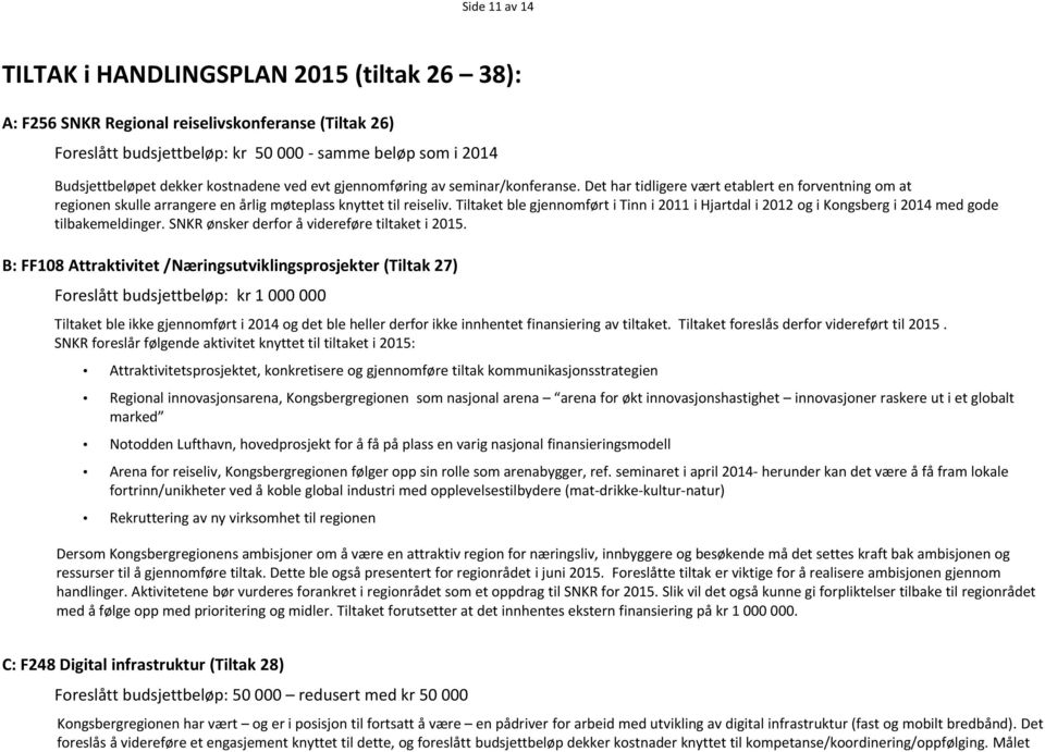 Tiltaket ble gjennomført i Tinn i 2011 i Hjartdal i 2012 og i Kongsberg i 2014 med gode tilbakemeldinger. SNKR ønsker derfor å videreføre tiltaket i 2015.