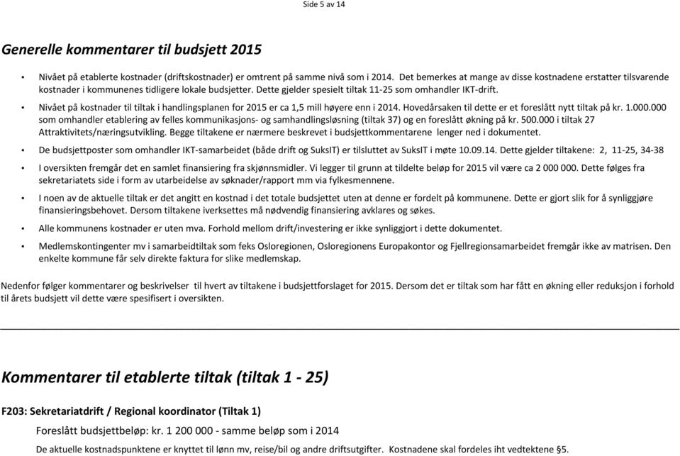 Nivået på kostnader til tiltak i handlingsplanen for 2015 er ca 1,5 mill høyere enn i 2014. Hovedårsaken til dette er et foreslått nytt tiltak på kr. 1.000.