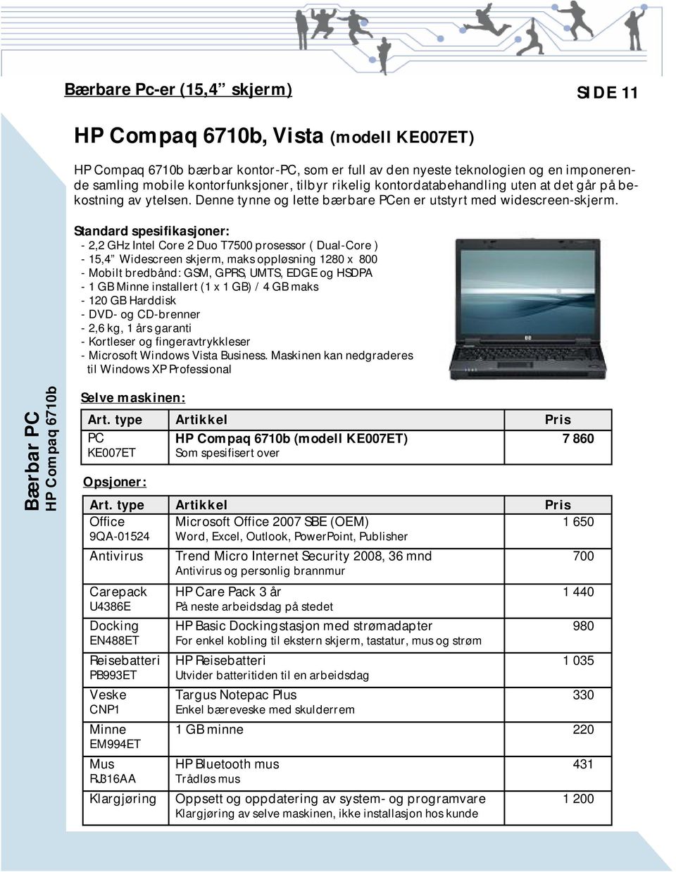 Standard spesifikasjoner: - 2,2 GHz Intel Core 2 Duo T7500 prosessor ( Dual-Core ) - 15,4 Widescreen skjerm, maks oppløsning 1280 x 800 - Mobilt bredbånd: GSM, GPRS, UMTS, EDGE og HSDPA - 1 GB Minne