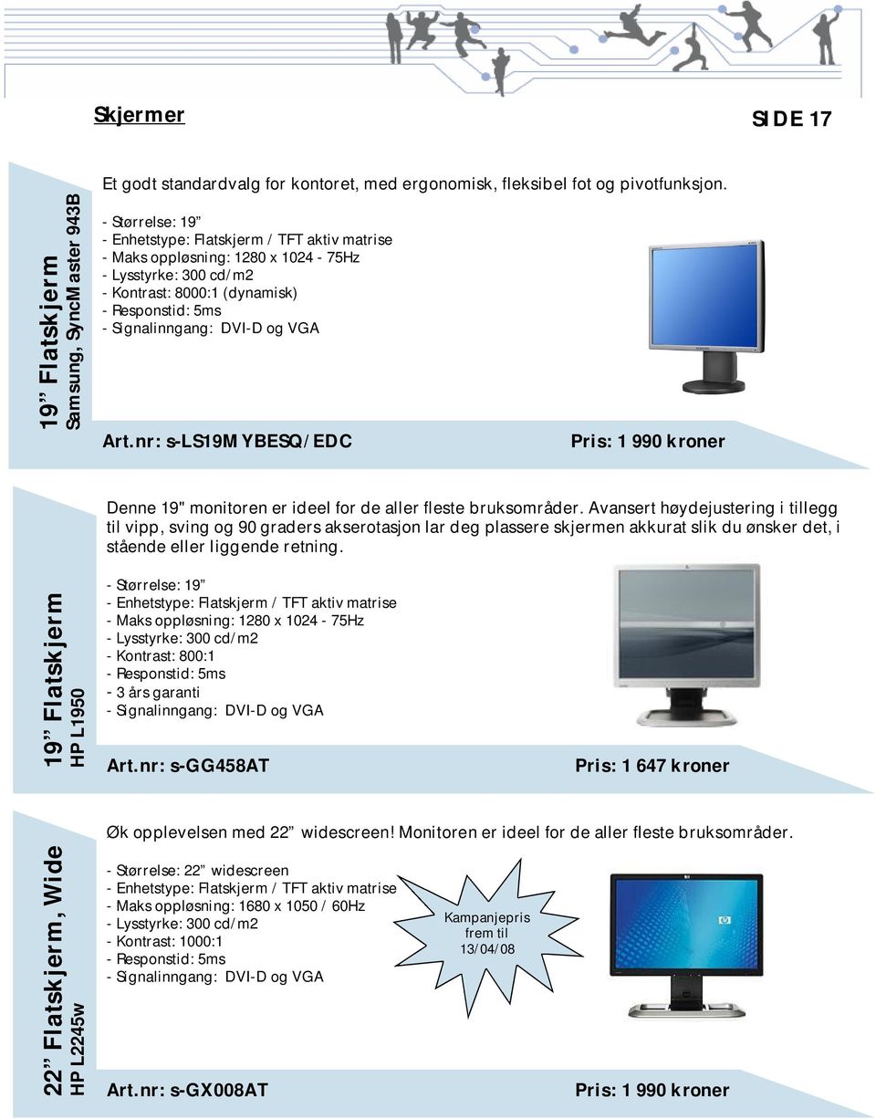 Responstid: 5ms - Signalinngang: DVI-D og VGA Art.nr: s-ls19mybesq/edc Pris: 1 990 kroner Denne 19" monitoren er ideel for de aller fleste bruksområder.