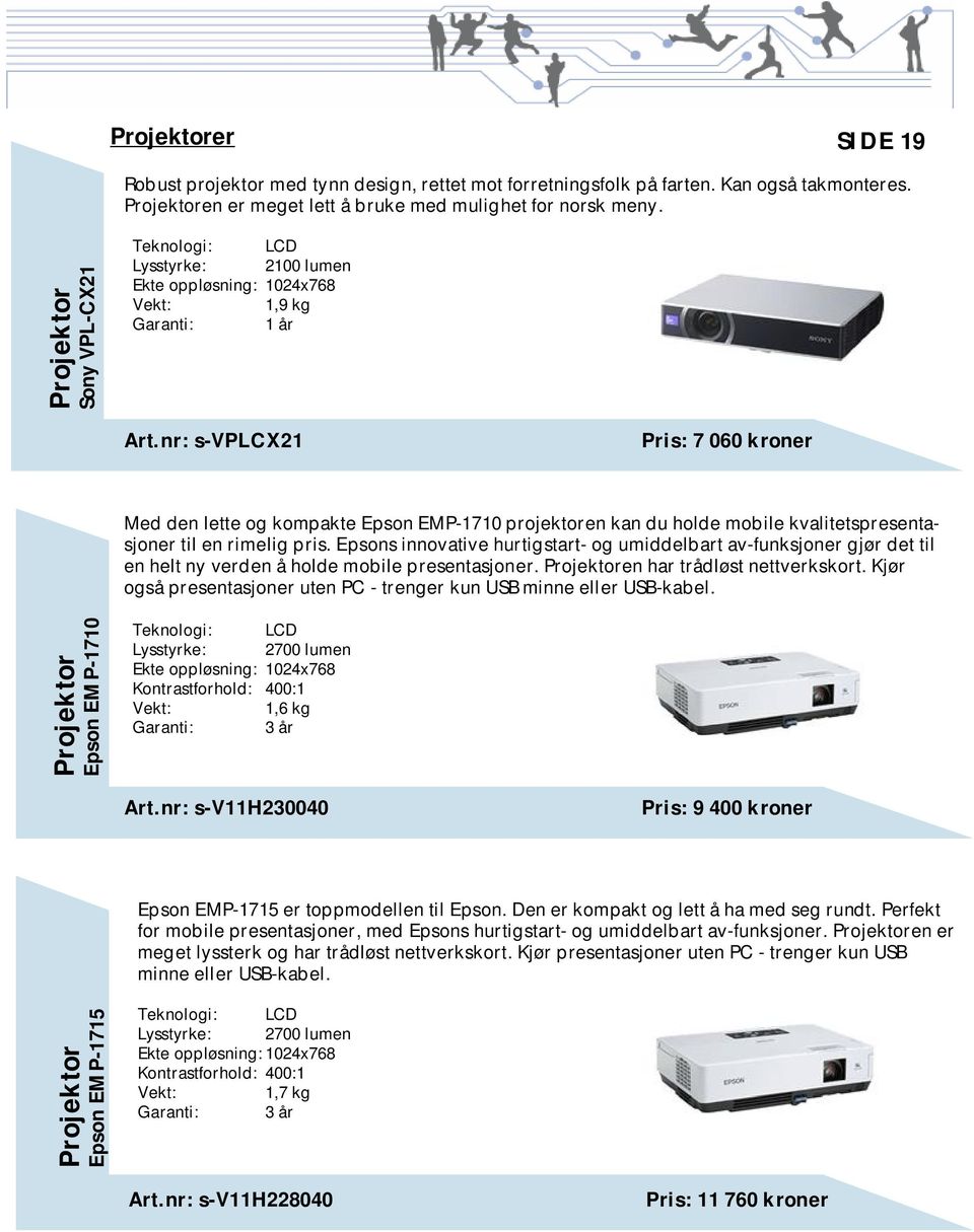 nr: s-vplcx21 Pris: 7 060 kroner Med den lette og kompakte Epson EMP-1710 projektoren kan du holde mobile kvalitetspresentasjoner til en rimelig pris.