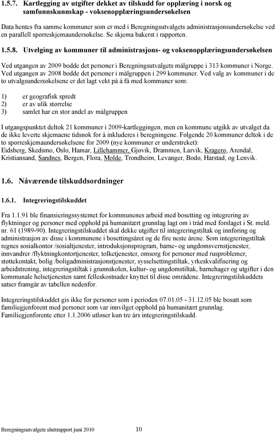 administrasjonsundersøkelse ved en parallell spørreskjemaundersøkelse. Se skjema bakerst i rapporten. 1.5.8.